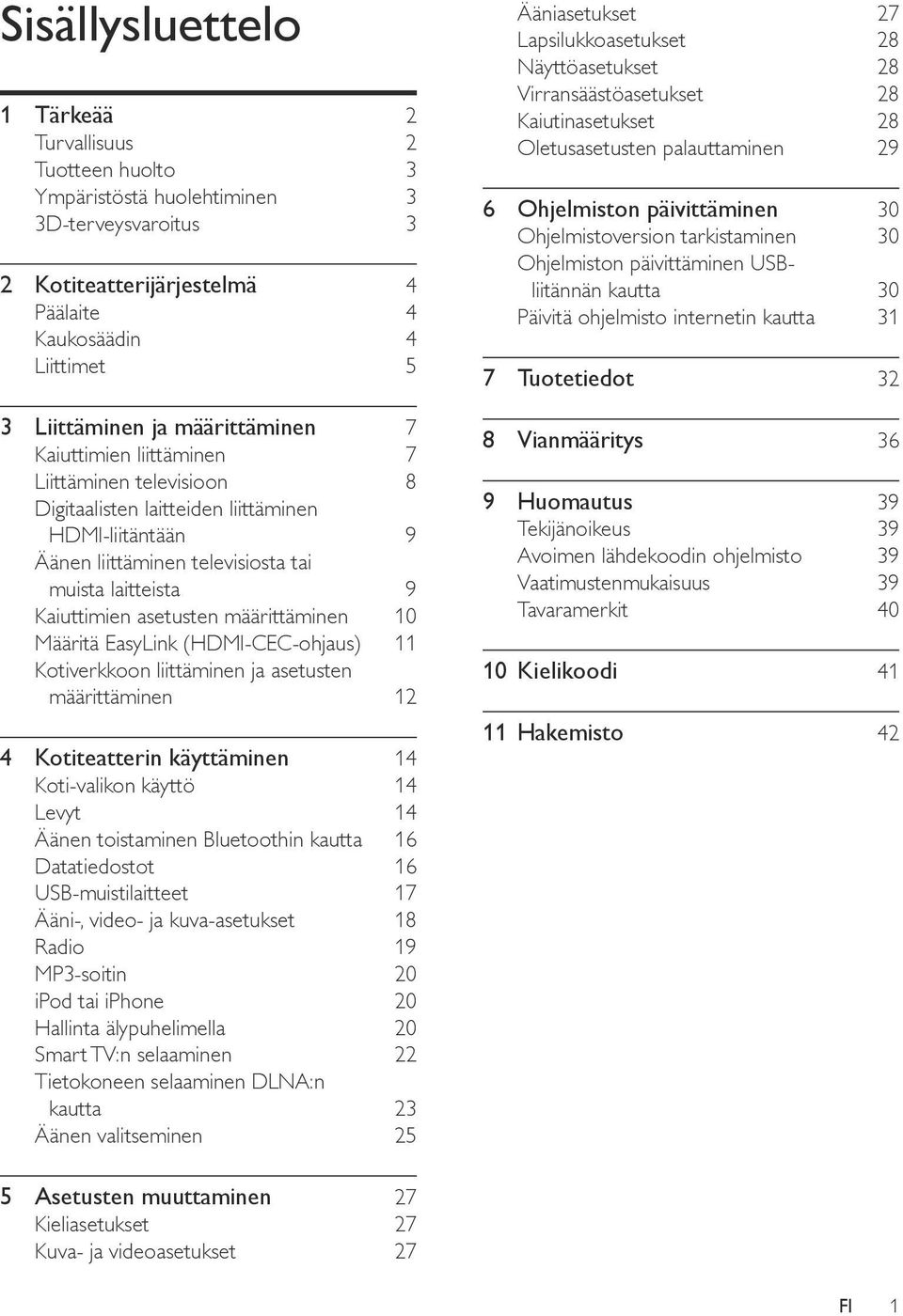 määrittäminen 10 Määritä EasyLink (HDMI-CEC-ohjaus) 11 Kotiverkkoon liittäminen ja asetusten määrittäminen 12 4 Kotiteatterin käyttäminen 14 Koti-valikon käyttö 14 Levyt 14 Äänen toistaminen