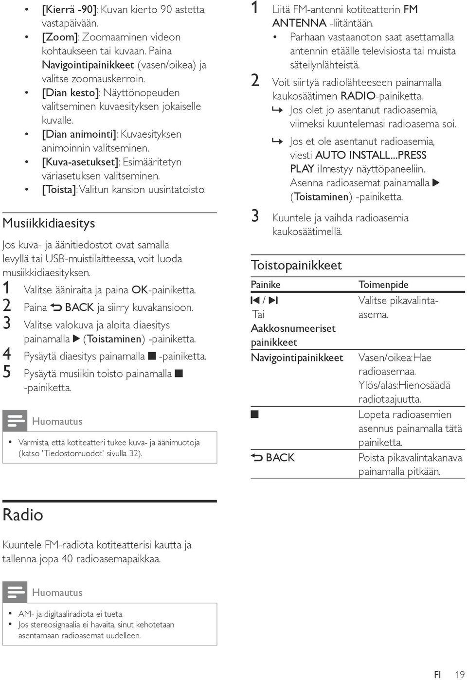 [Toista]: Valitun kansion uusintatoisto. Musiikkidiaesitys Jos kuva- ja äänitiedostot ovat samalla levyllä tai USB-muistilaitteessa, voit luoda musiikkidiaesityksen.