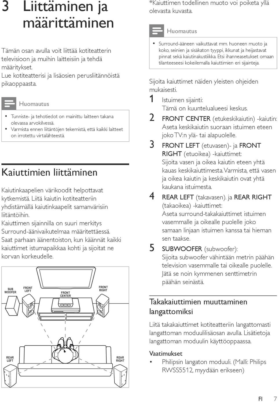 Kaiuttimien liittäminen Kaiutinkaapelien värikoodit helpottavat kytkemistä. Liitä kaiutin kotiteatteriin yhdistämällä kaiutinkaapelit samanvärisiin liitäntöihin.