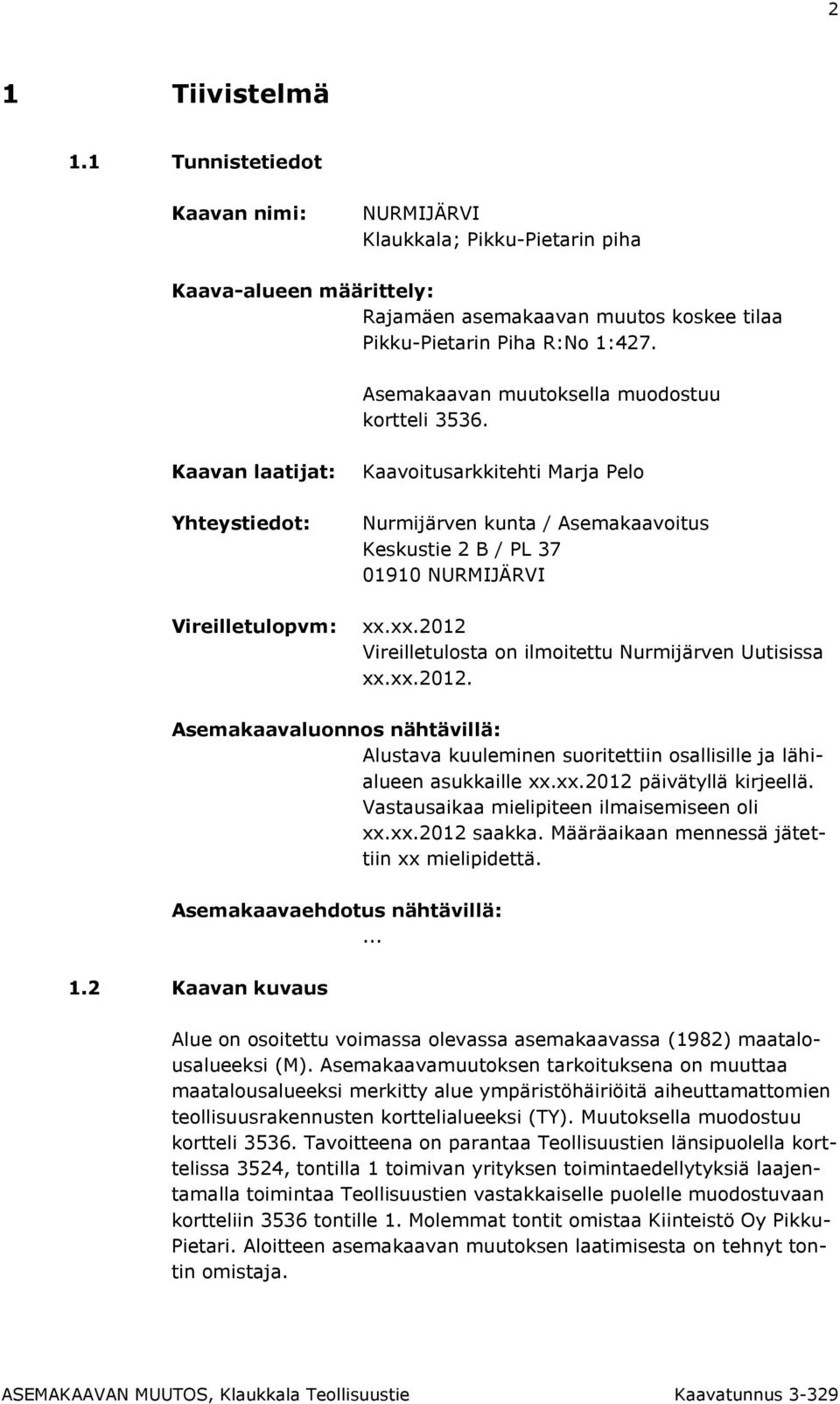 Kaavan laatijat: Yhteystiedot: Vireilletulopvm: Kaavoitusarkkitehti Marja Pelo Nurmijärven kunta / Asemakaavoitus Keskustie 2 B / PL 37 01910 NURMIJÄRVI xx.