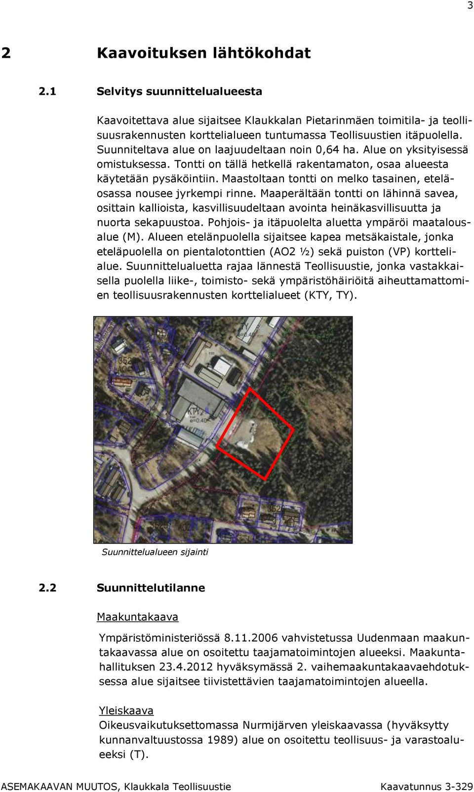 Suunniteltava alue on laajuudeltaan noin 0,64 ha. Alue on yksityisessä omistuksessa. Tontti on tällä hetkellä rakentamaton, osaa alueesta käytetään pysäköintiin.