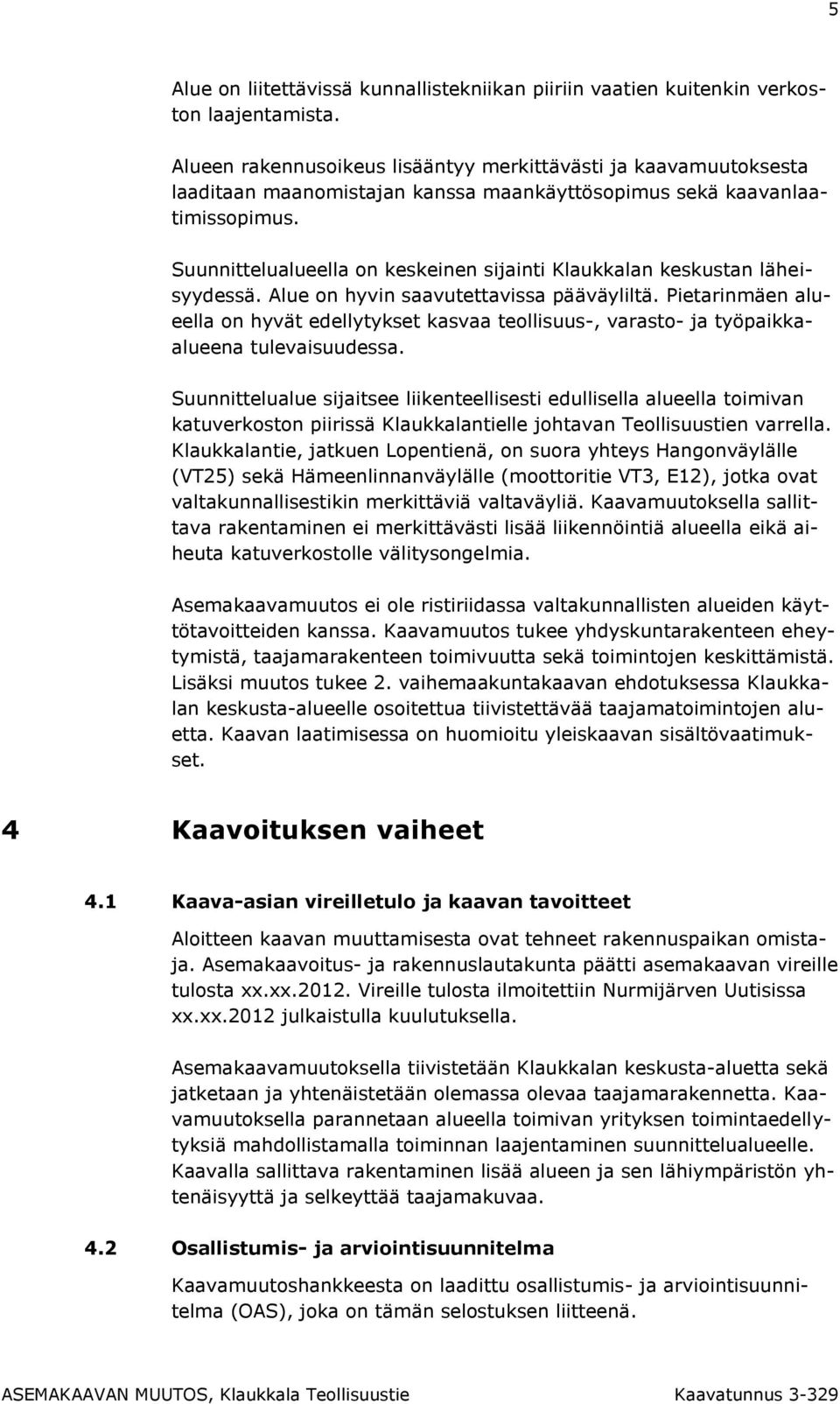 Suunnittelualueella on keskeinen sijainti Klaukkalan keskustan läheisyydessä. Alue on hyvin saavutettavissa pääväyliltä.