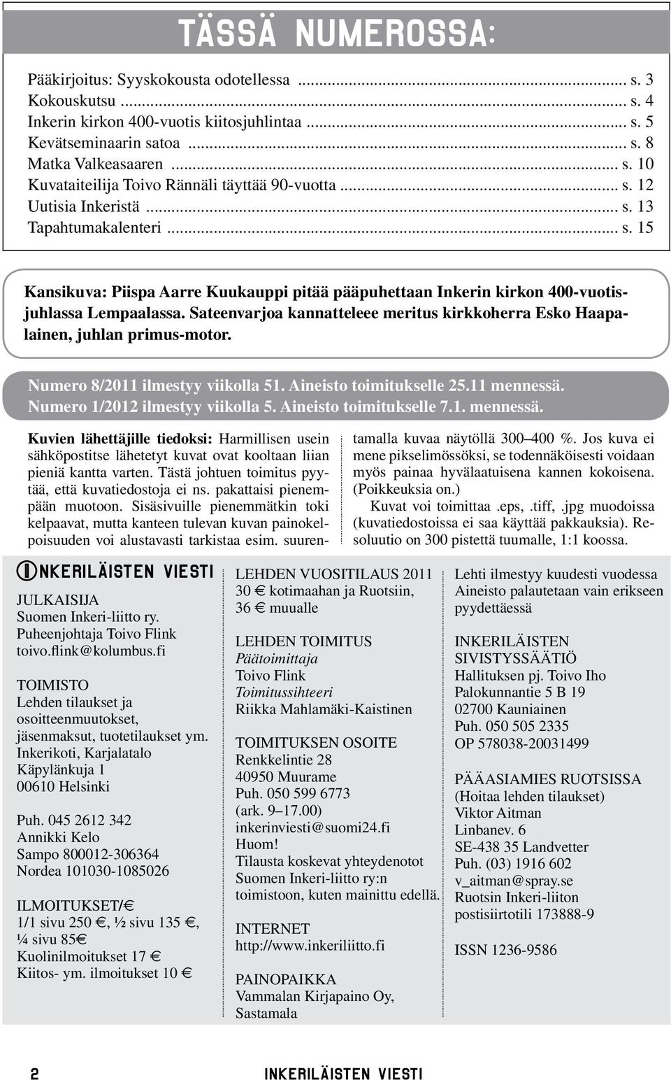 Sateenvarjoa kannatteleee meritus kirkkoherra Esko Haapalainen, juhlan primus-motor. Numero 8/2011 ilmestyy viikolla 51. Aineisto toimitukselle 25.11 mennessä. Numero 1/2012 ilmestyy viikolla 5.