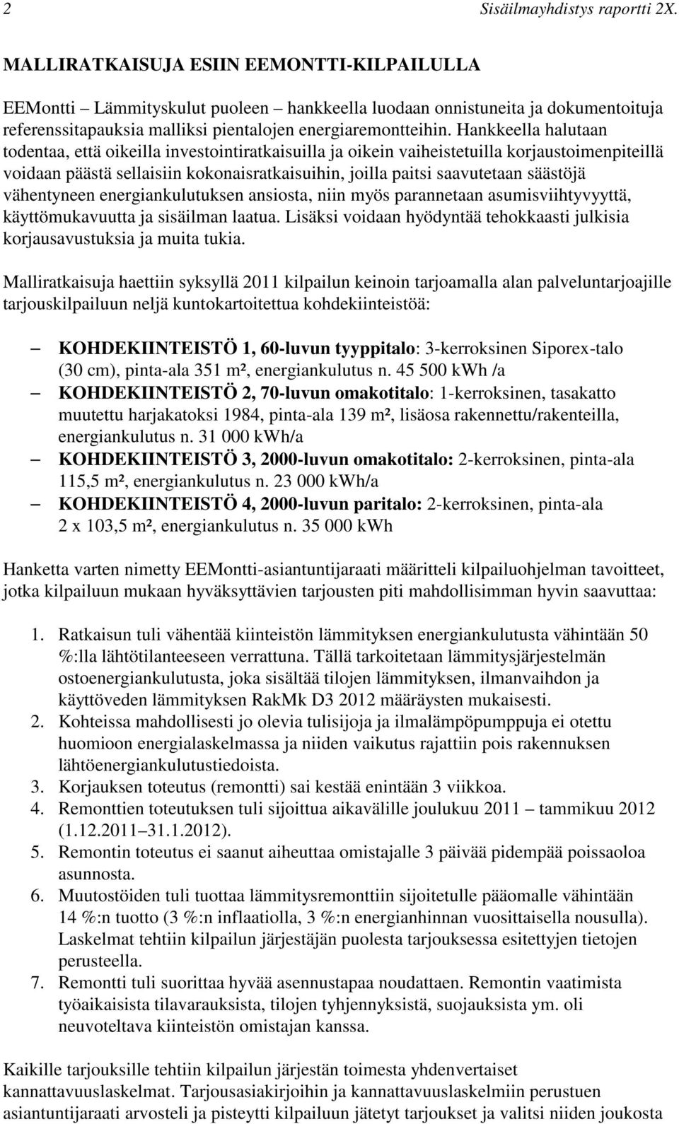 Hankkeella halutaan todentaa, että oikeilla investointiratkaisuilla ja oikein vaiheistetuilla korjaustoimenpiteillä voidaan päästä sellaisiin kokonaisratkaisuihin, joilla paitsi saavutetaan säästöjä