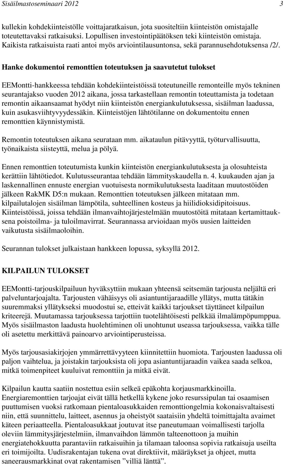 Hanke dokumentoi remonttien toteutuksen ja saavutetut tulokset EEMontti-hankkeessa tehdään kohdekiinteistöissä toteutuneille remonteille myös tekninen seurantajakso vuoden 2012 aikana, jossa