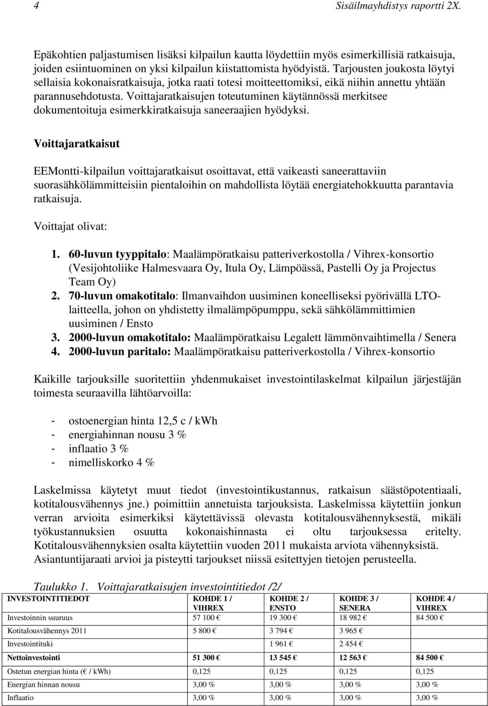 Voittajaratkaisujen toteutuminen käytännössä merkitsee dokumentoituja esimerkkiratkaisuja saneeraajien hyödyksi.