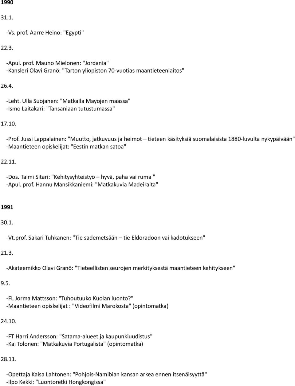 Jussi Lappalainen: "Muutto, jatkuvuus ja heimot tieteen käsityksiä suomalaisista 1880-luvulta nykypäivään" -Maantieteen opiskelijat: "Eestin matkan satoa" 22.11. -Dos.