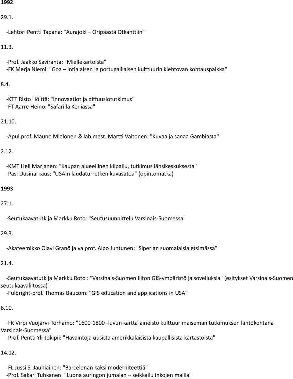 -KTT Risto Hölttä: "Innovaatiot ja diffuusiotutkimus" -FT Aarre Heino: "Safarilla Keniassa" 21.10. -Apul.prof. Mauno Mielonen & lab.mest. Martti Valtonen: "Kuvaa ja sanaa Gambiasta" 2.12.