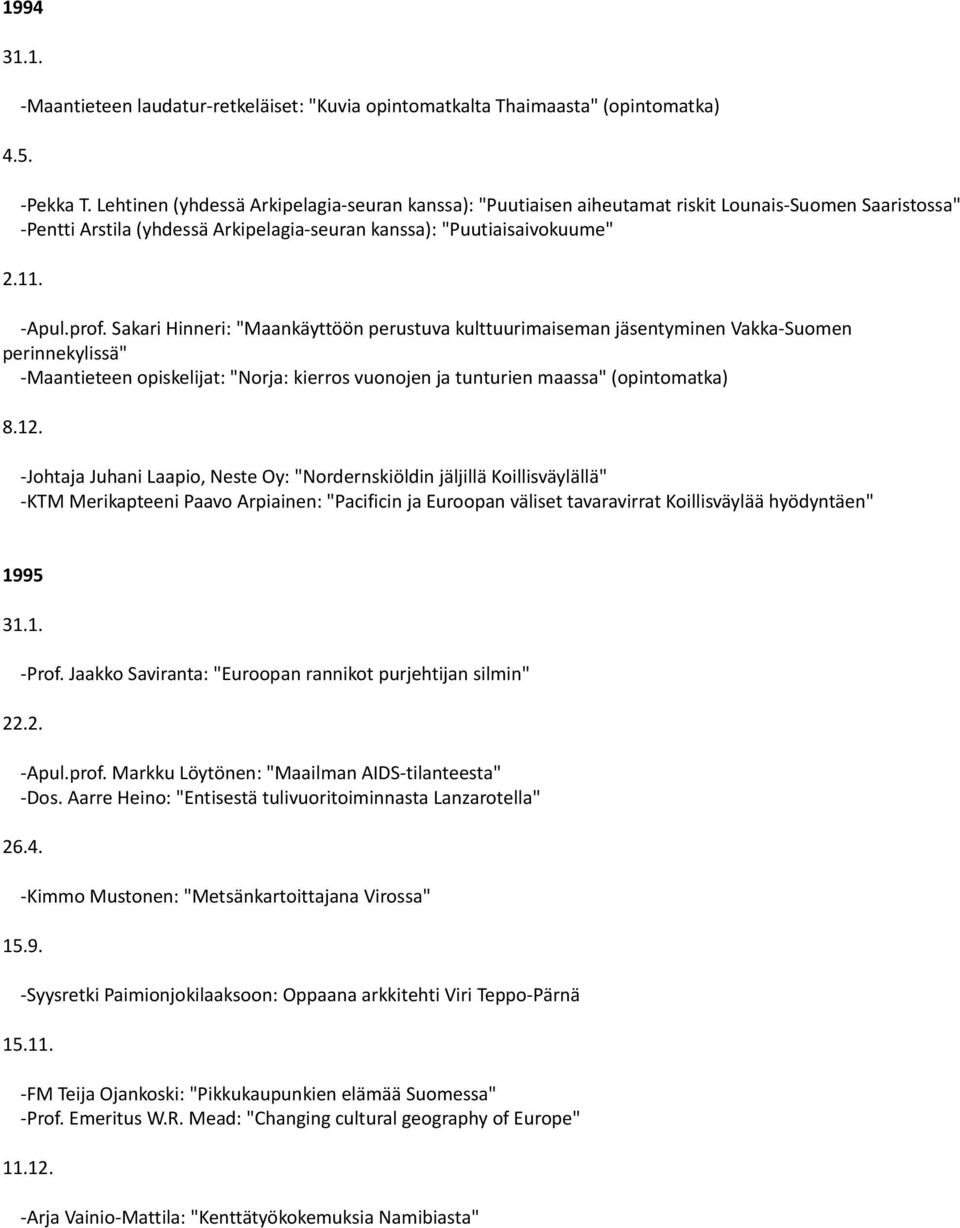 Sakari Hinneri: "Maankäyttöön perustuva kulttuurimaiseman jäsentyminen Vakka-Suomen perinnekylissä" -Maantieteen opiskelijat: "Norja: kierros vuonojen ja tunturien maassa" (opintomatka) 8.12.