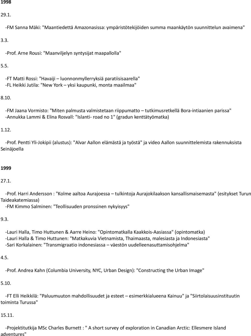 -FM Jaana Vormisto: "Miten palmusta valmistetaan riippumatto tutkimusretkellä Bora-intiaanien parissa" -Annukka Lammi & Elina Rosvall: "Islanti- road no 1" (gradun kenttätyömatka) 1.12. -Prof.