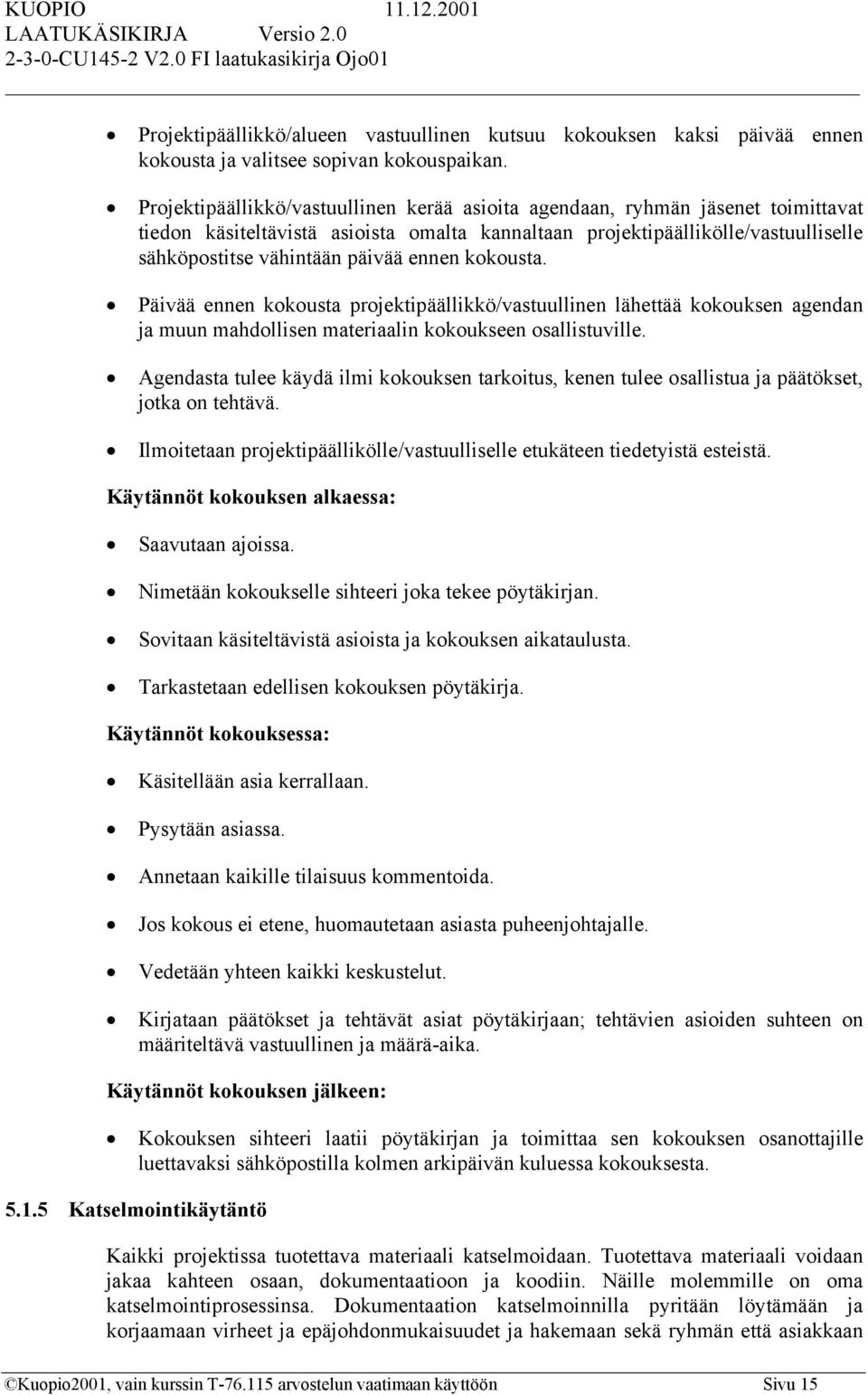 ennen kokousta. Päivää ennen kokousta projektipäällikkö/vastuullinen lähettää kokouksen agendan ja muun mahdollisen materiaalin kokoukseen osallistuville.