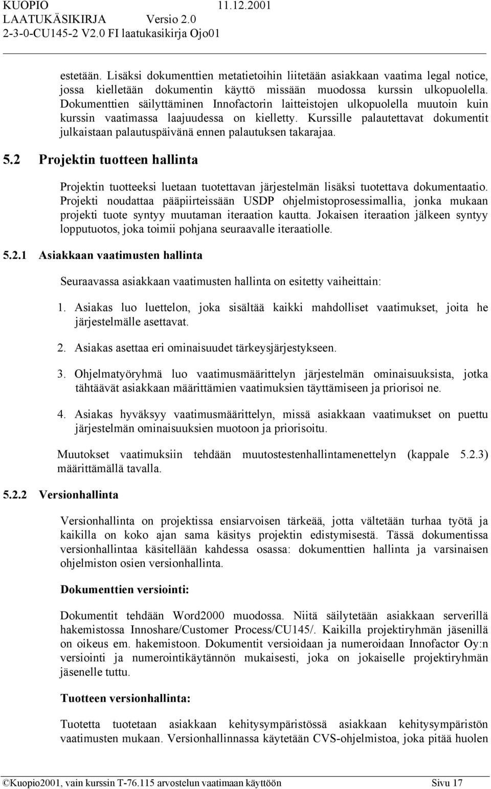 Kurssille palautettavat dokumentit julkaistaan palautuspäivänä ennen palautuksen takarajaa. 5.