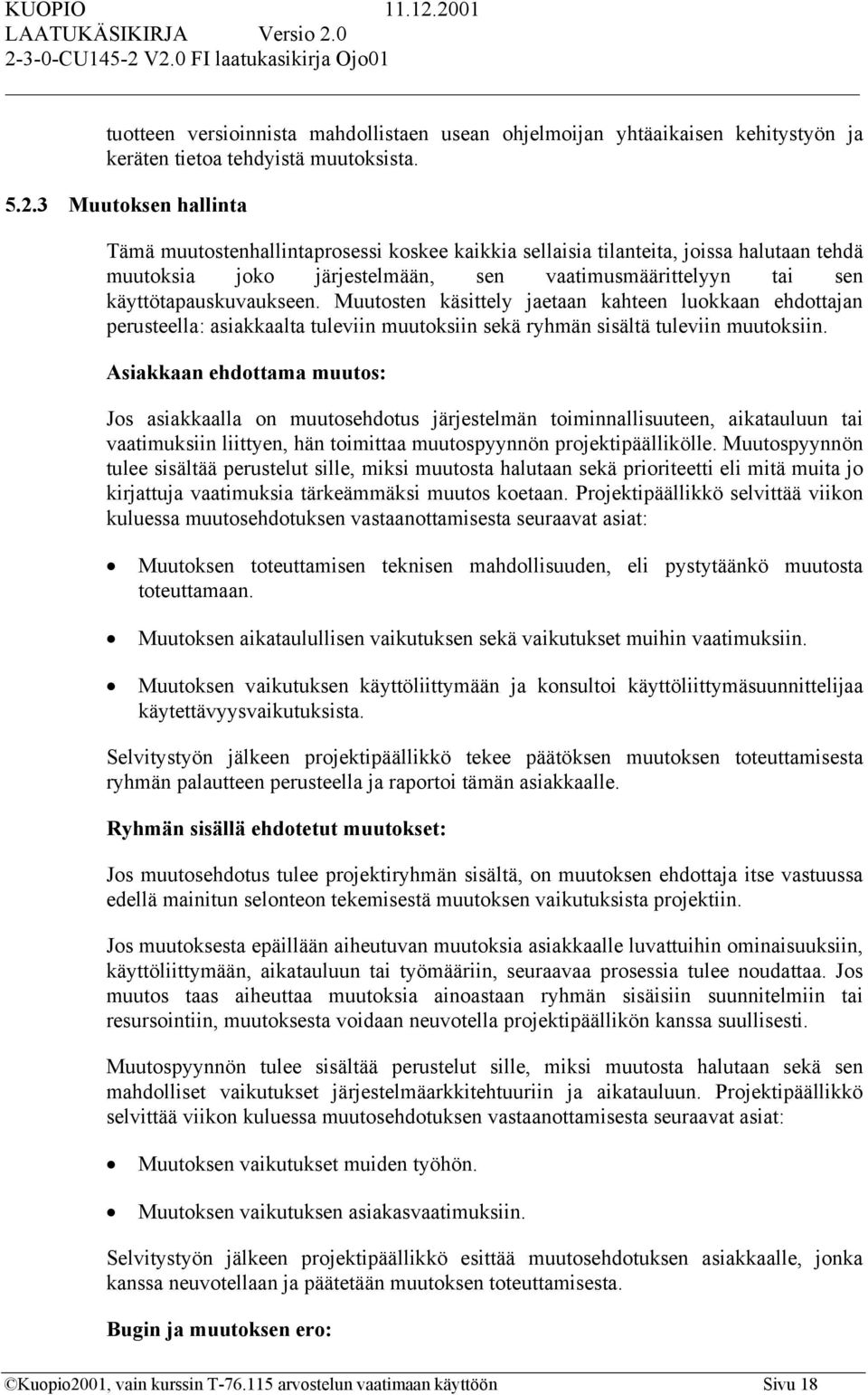 Muutosten käsittely jaetaan kahteen luokkaan ehdottajan perusteella: asiakkaalta tuleviin muutoksiin sekä ryhmän sisältä tuleviin muutoksiin.