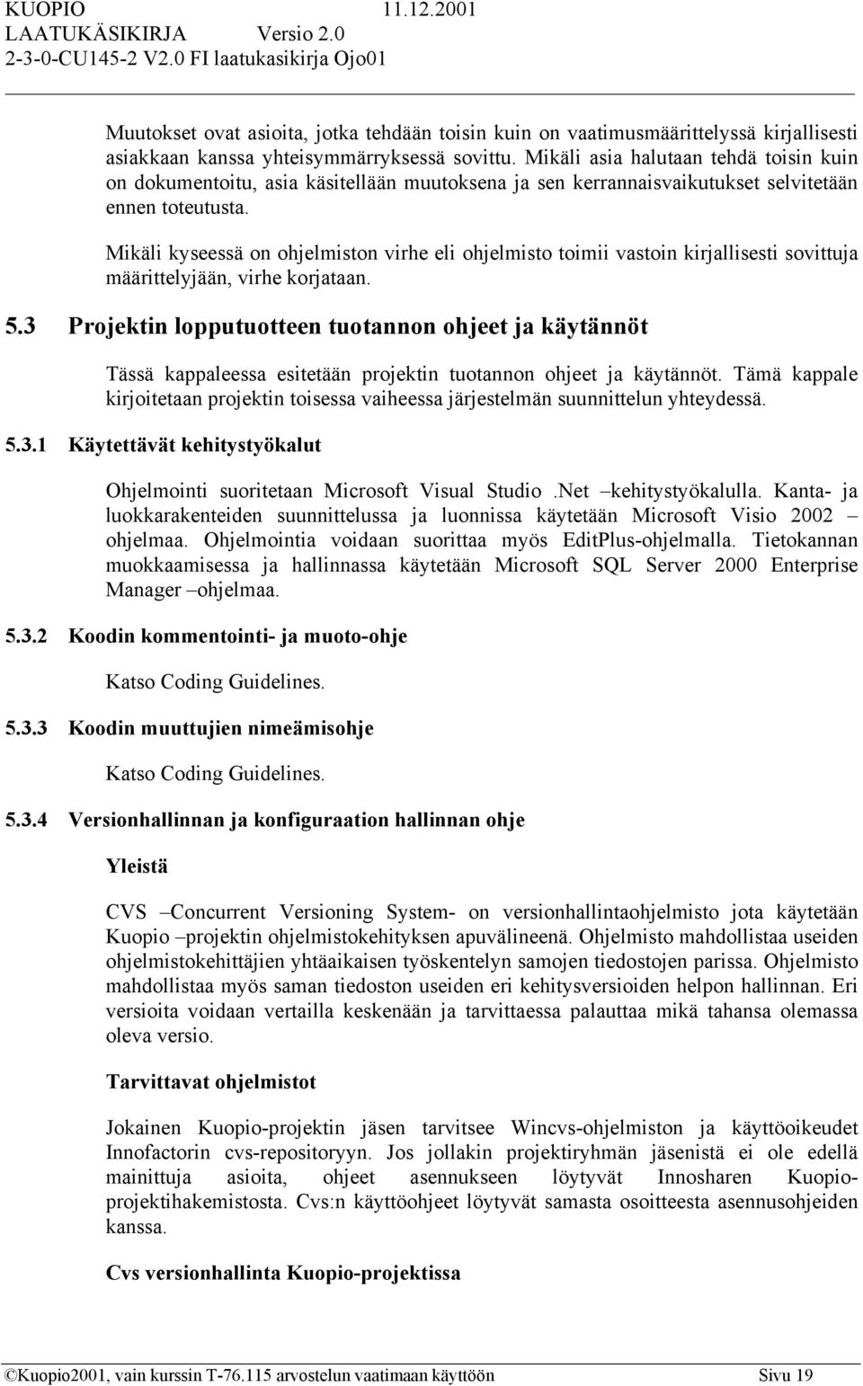 Mikäli kyseessä on ohjelmiston virhe eli ohjelmisto toimii vastoin kirjallisesti sovittuja määrittelyjään, virhe korjataan. 5.