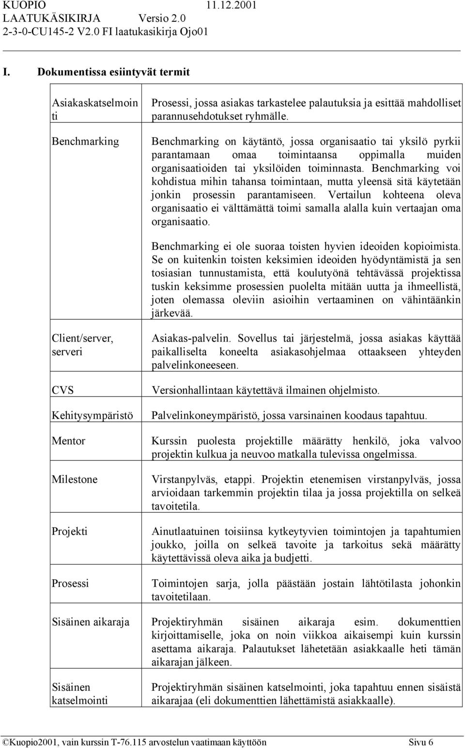 Benchmarking voi kohdistua mihin tahansa toimintaan, mutta yleensä sitä käytetään jonkin prosessin parantamiseen.