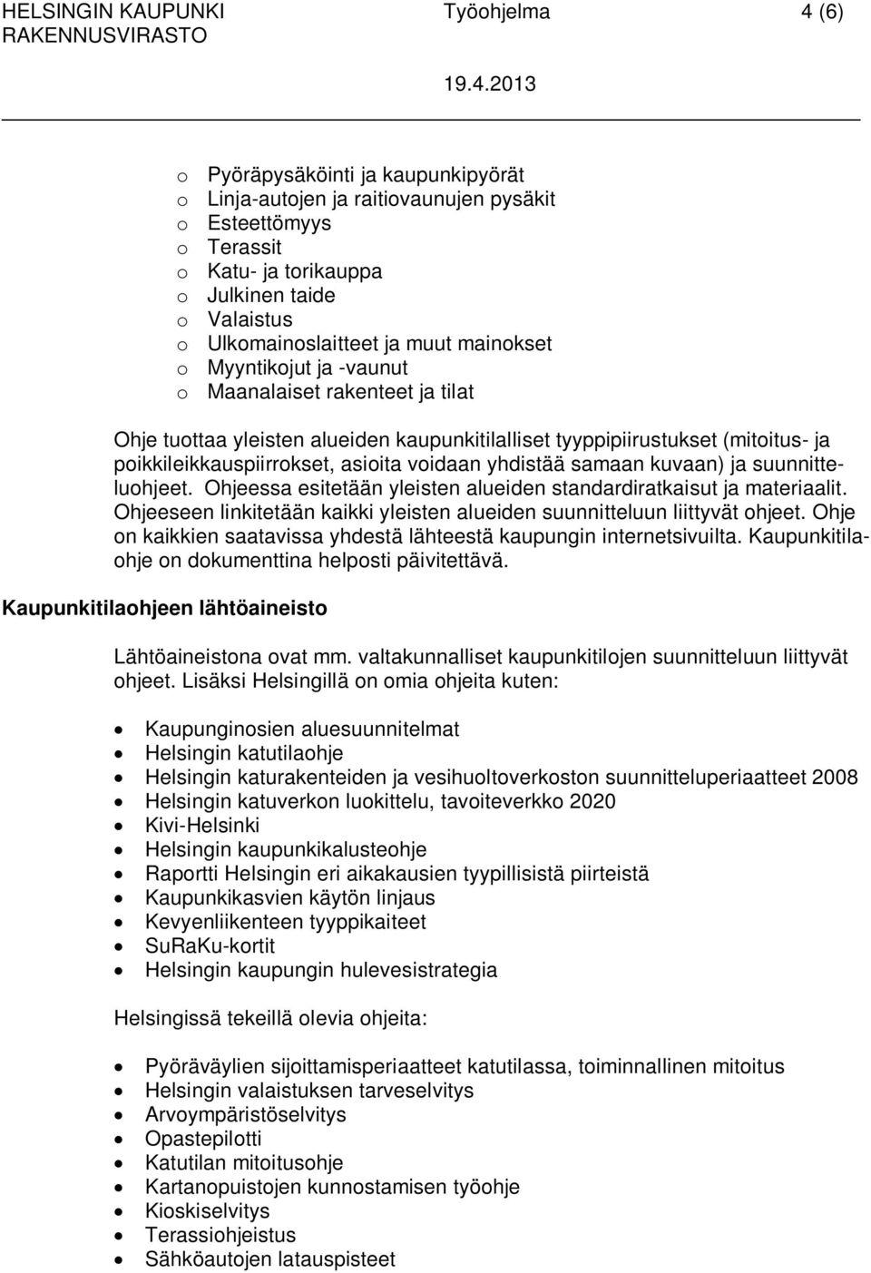 poikkileikkauspiirrokset, asioita voidaan yhdistää samaan kuvaan) ja suunnitteluohjeet. Ohjeessa esitetään yleisten alueiden standardiratkaisut ja materiaalit.