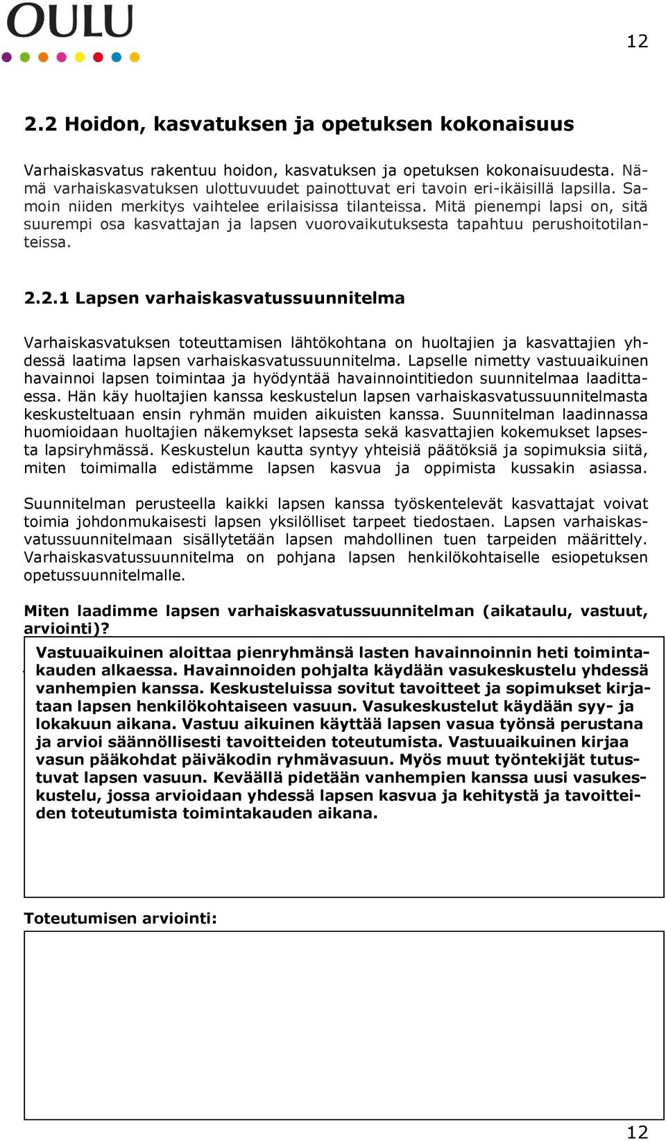 Mitä pienempi lapsi on, sitä suurempi osa kasvattajan ja lapsen vuorovaikutuksesta tapahtuu perushoitotilanteissa. 2.