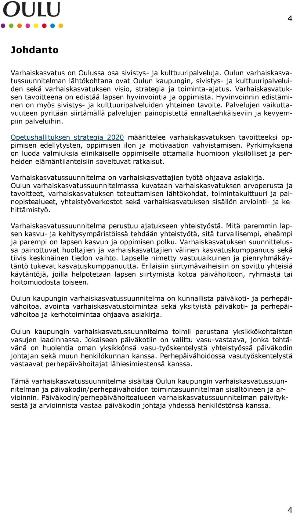 Varhaiskasvatuksen tavoitteena on edistää lapsen hyvinvointia ja oppimista. Hyvinvoinnin edistäminen on myös sivistys- ja kulttuuripalveluiden yhteinen tavoite.