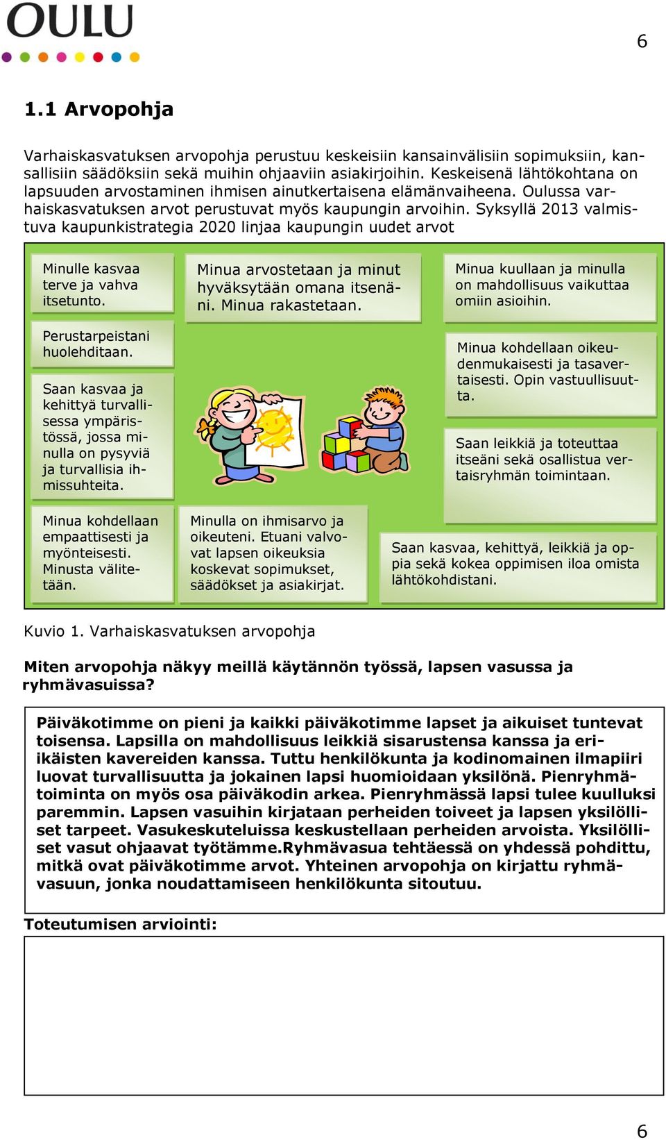 Syksyllä 2013 valmistuva kaupunkistrategia 2020 linjaa kaupungin uudet arvot Minulle kasvaa terve ja vahva itsetunto. Perustarpeistani huolehditaan.