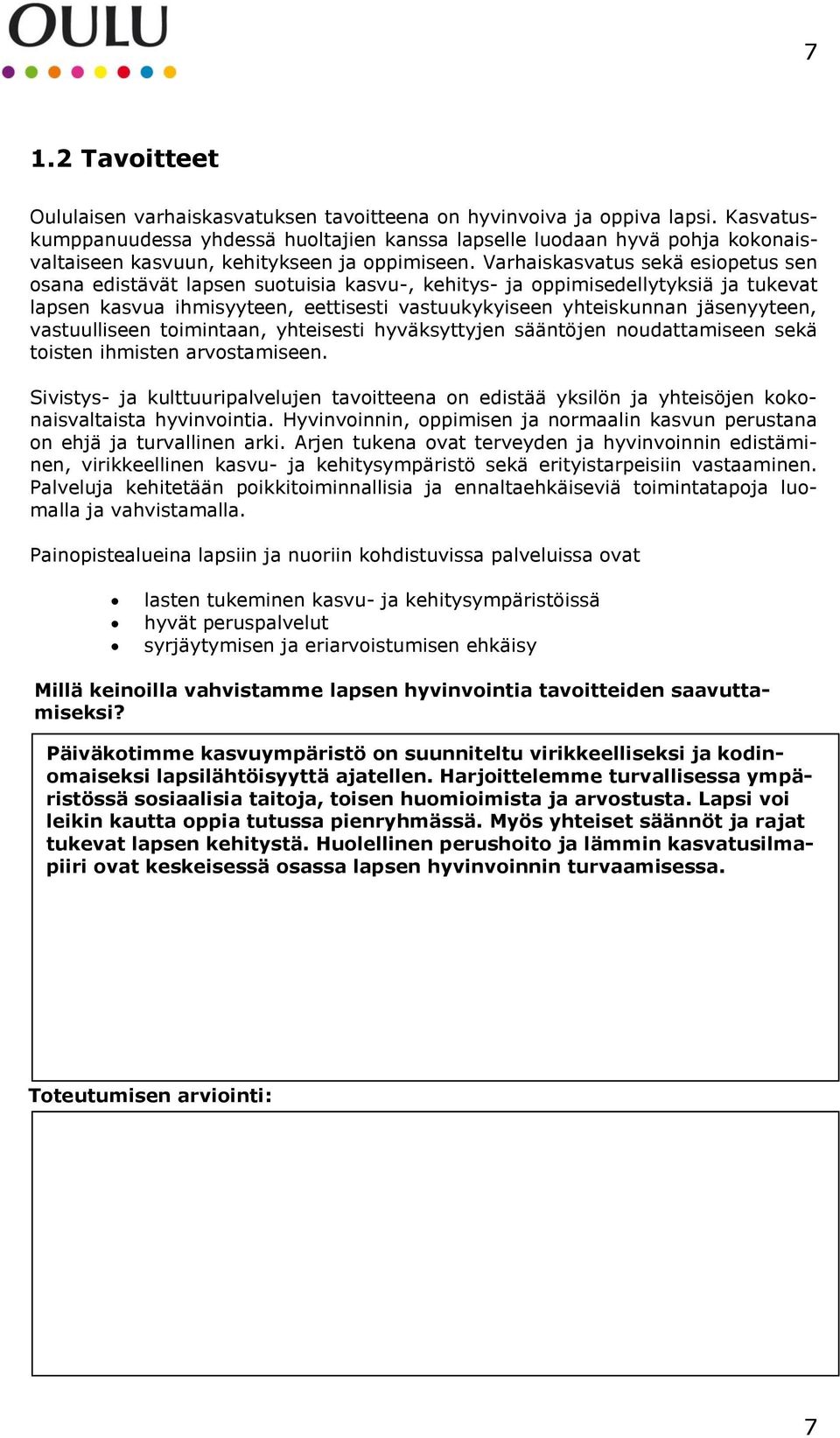 Varhaiskasvatus sekä esiopetus sen osana edistävät lapsen suotuisia kasvu-, kehitys- ja oppimisedellytyksiä ja tukevat lapsen kasvua ihmisyyteen, eettisesti vastuukykyiseen yhteiskunnan jäsenyyteen,