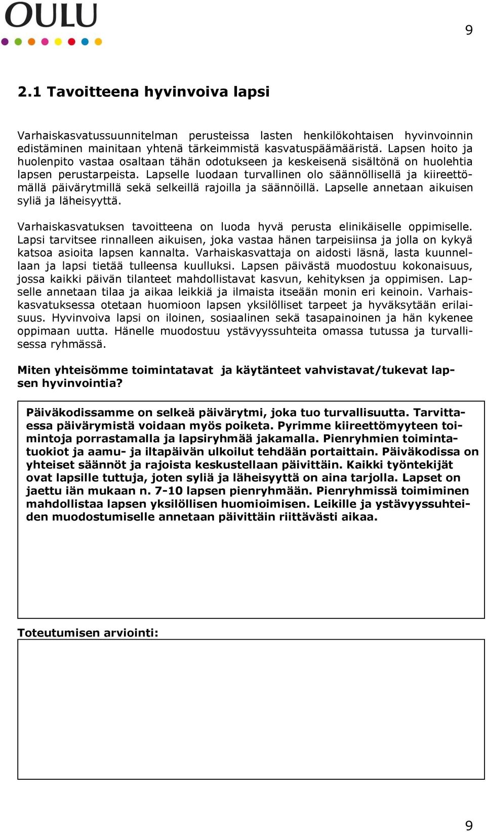 Lapselle luodaan turvallinen olo säännöllisellä ja kiireettömällä päivärytmillä sekä selkeillä rajoilla ja säännöillä. Lapselle annetaan aikuisen syliä ja läheisyyttä.