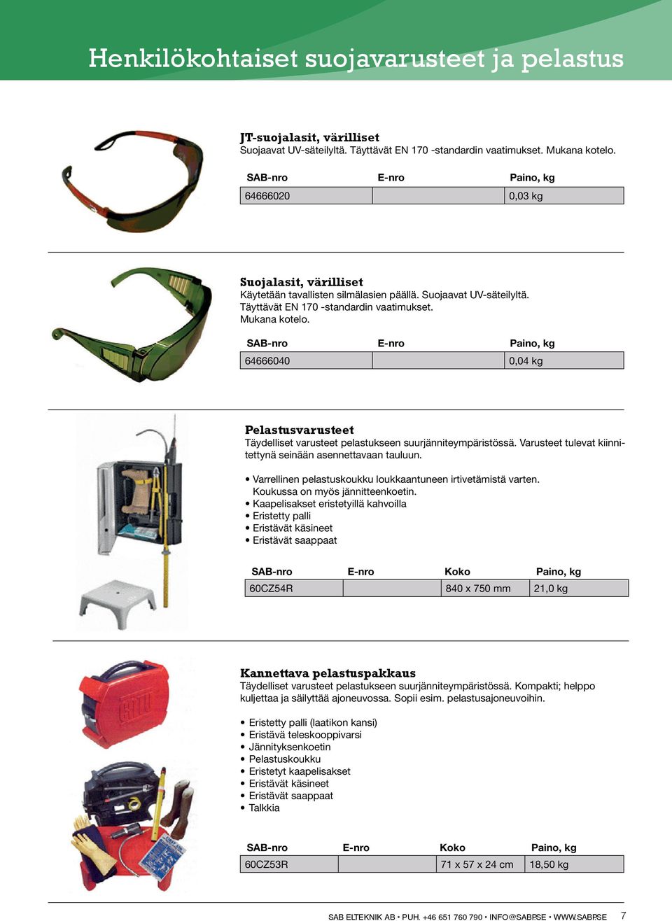 SAB-nro E-nro Paino, kg 64666040 0,04 kg Pelastusvarusteet Täydelliset varusteet pelastukseen suurjänniteympäristössä. Varusteet tulevat kiinnitettynä seinään asennettavaan tauluun.