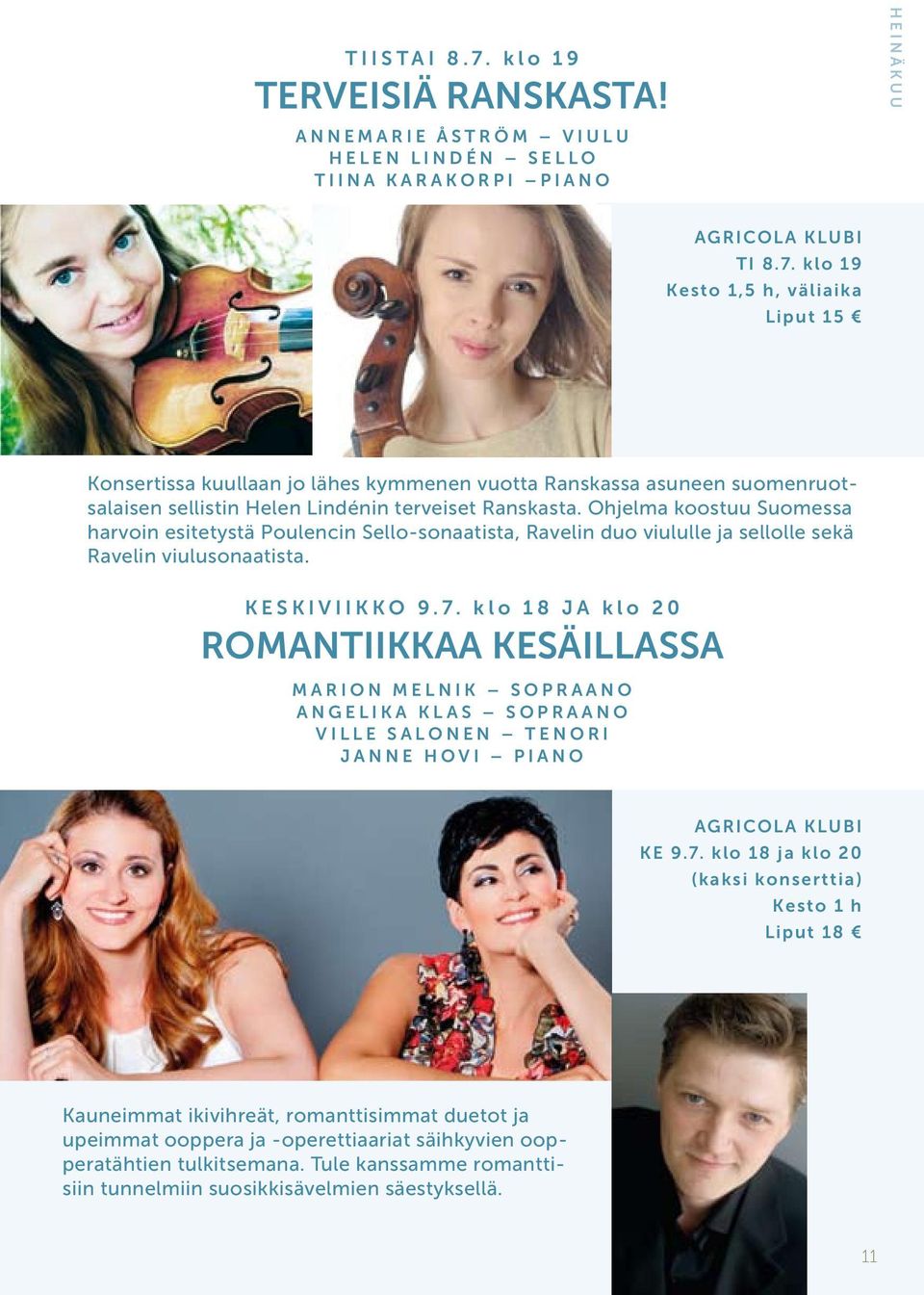 klo 18 JA klo 20 ROMANTIIKKAA KESÄILLASSA MARION MELNIK SOPRAANO ANGELIKA KLAS SOPRAANO VILLE SALONEN TENORI JANNE HOVI PIANO KE 9.7.