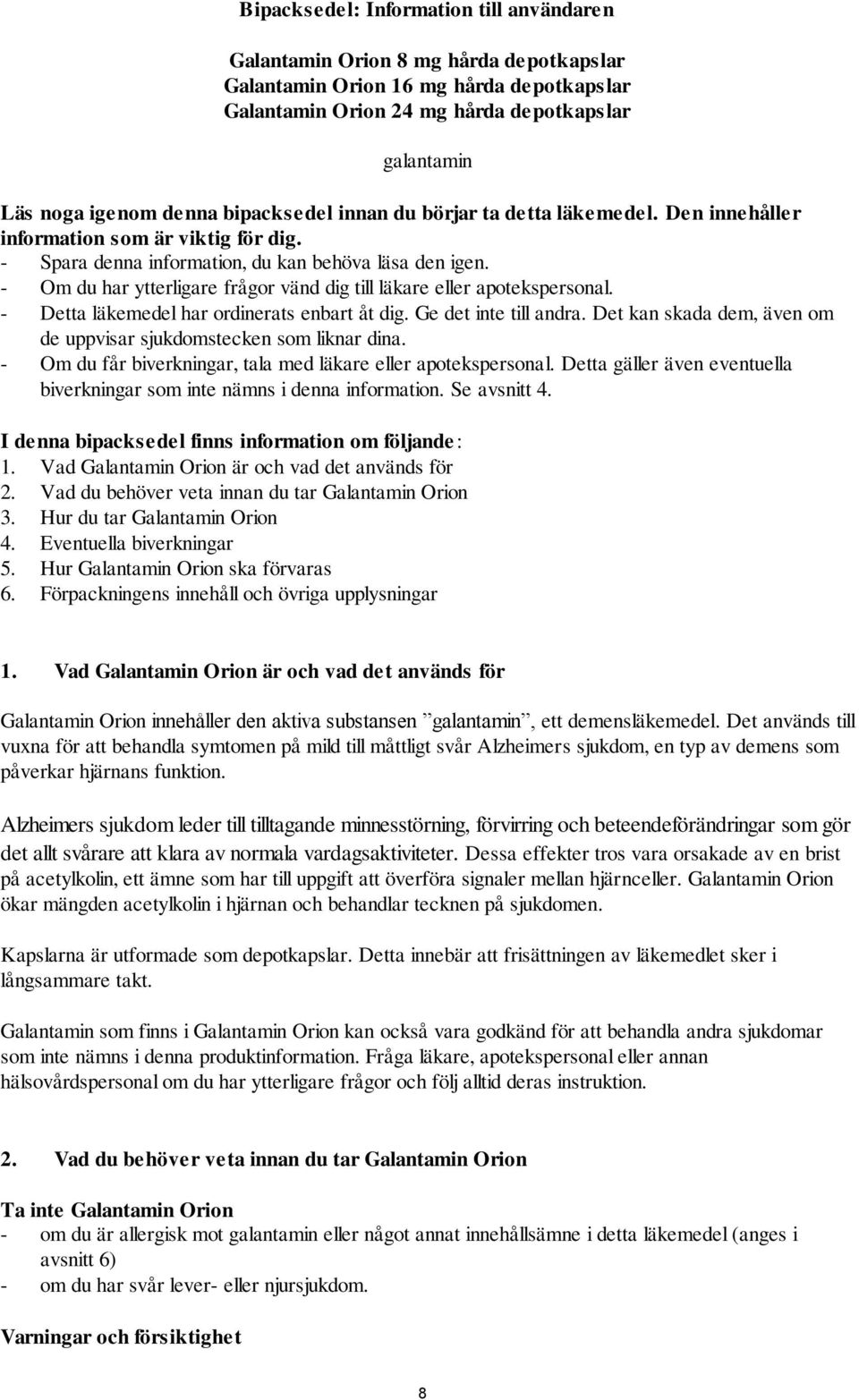 - Om du har ytterligare frågor vänd dig till läkare eller apotekspersonal. - Detta läkemedel har ordinerats enbart åt dig. Ge det inte till andra.