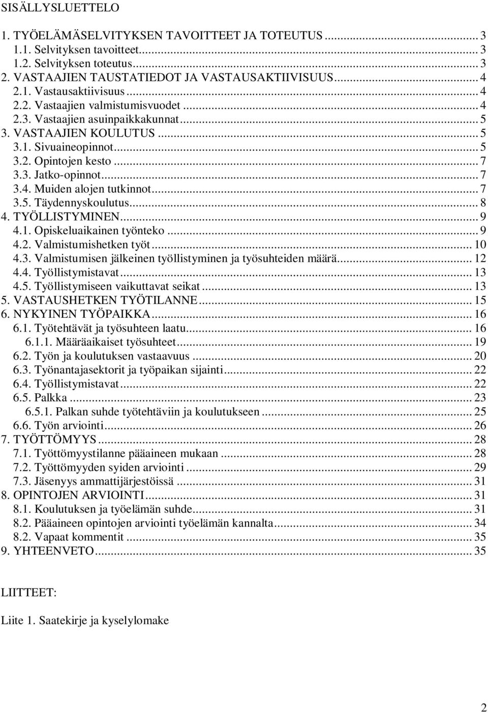 .. 7 3.5. Täydennyskoulutus... 8 4. TYÖLLISTYMINEN... 9 4.1. Opiskeluaikainen työnteko... 9 4.2. Valmistumishetken työt... 10 4.3. Valmistumisen jälkeinen työllistyminen ja työsuhteiden määrä... 12 4.