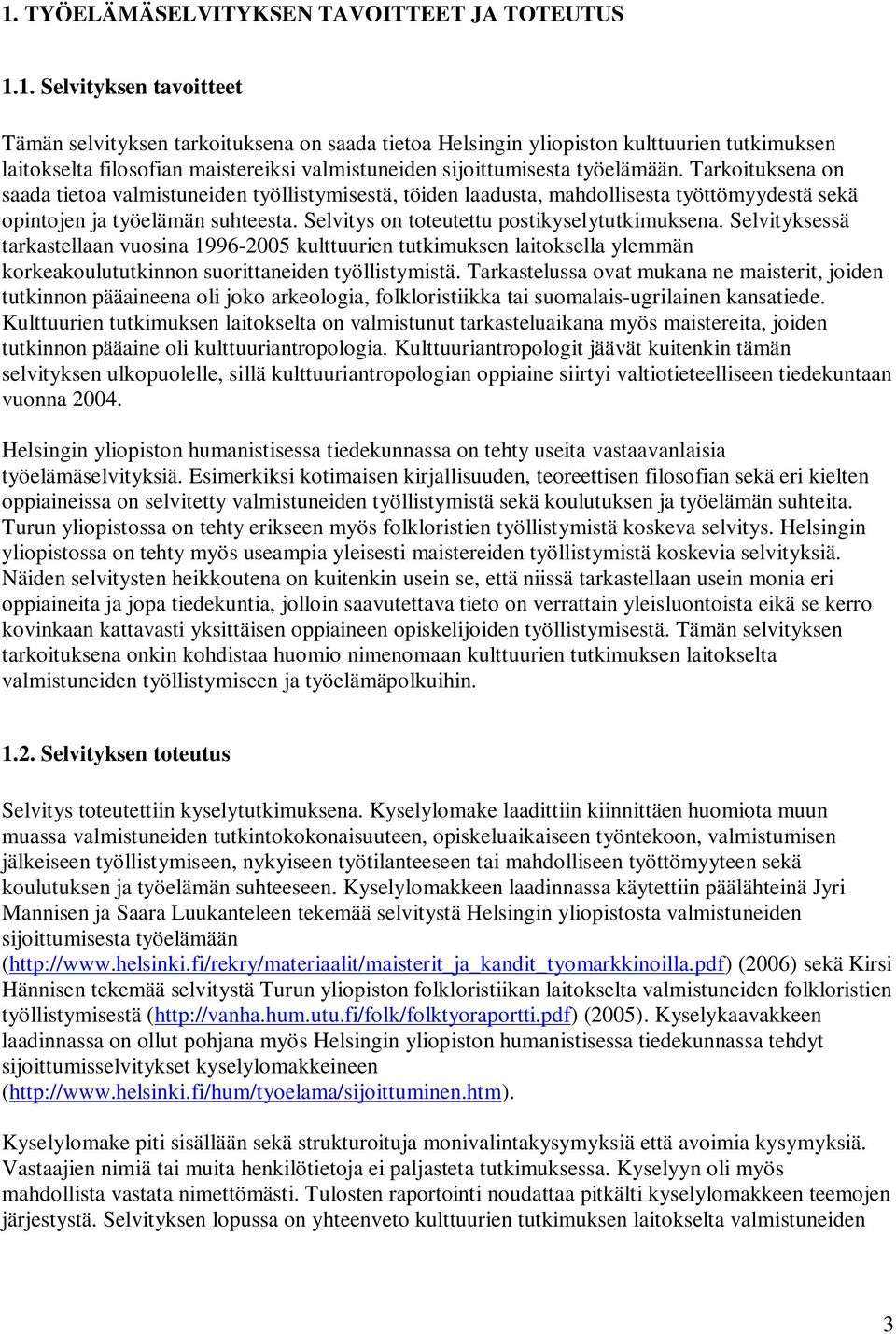 Selvityksessä tarkastellaan vuosina 1996-2005 kulttuurien tutkimuksen laitoksella ylemmän korkeakoulututkinnon suorittaneiden työllistymistä.