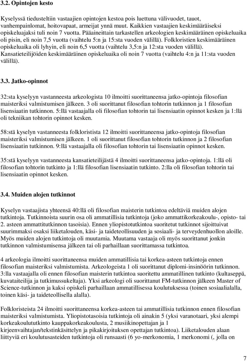 Pääaineittain tarkastellen arkeologien keskimääräinen opiskeluaika oli pisin, eli noin 7,5 vuotta (vaihtelu 5:n ja 15:sta vuoden välillä).