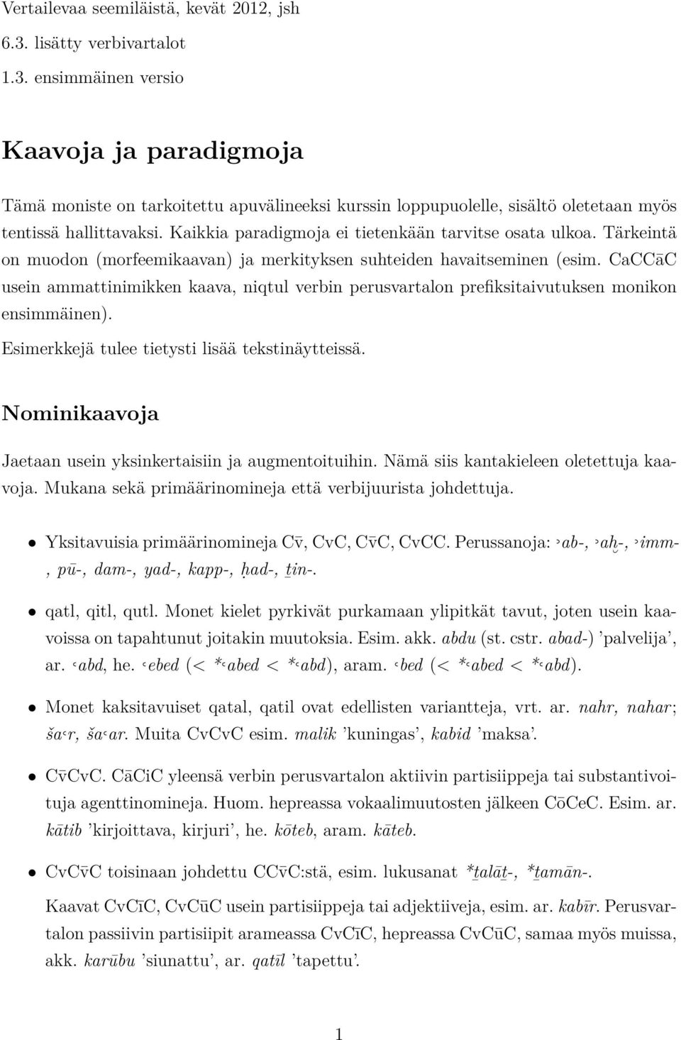 CaCCāC usein ammattinimikken kaava, niqtul verbin perusvartalon prefiksitaivutuksen monikon ensimmäinen). Esimerkkejä tulee tietysti lisää tekstinäytteissä.