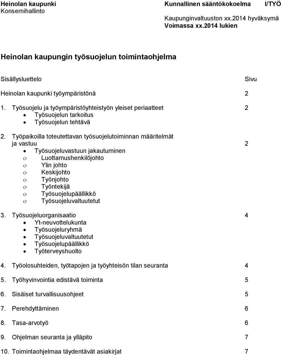 Työpaikoilla toteutettavan työsuojelutoiminnan määritelmät ja vastuu 2 Työsuojeluvastuun jakautuminen Luottamushenkilöjohto Ylin johto Keskijohto Työnjohto Työntekijä Työsuojelupäällikkö