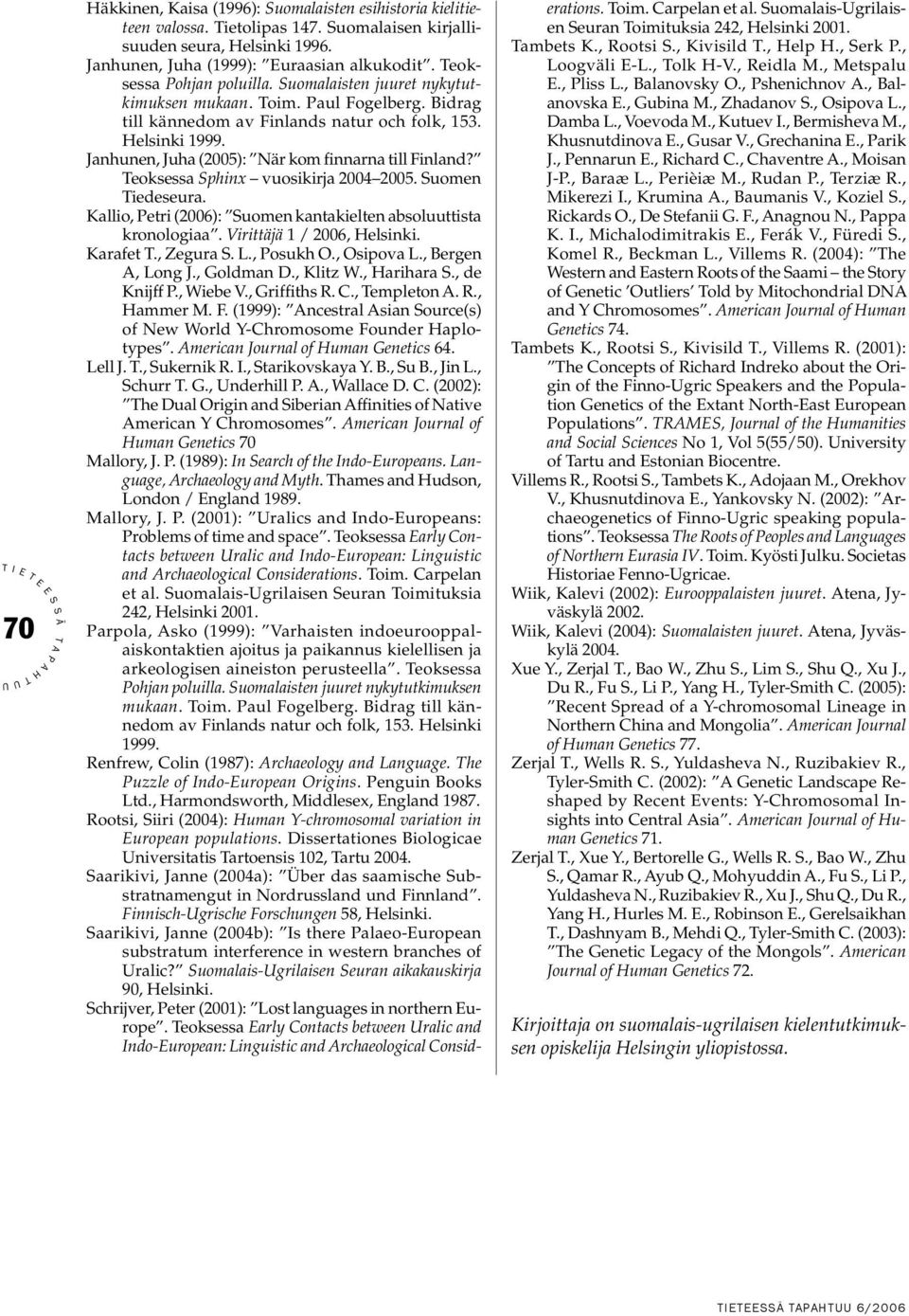 Janhunen, Juha (2005): När kom finnarna till Finland? eoksessa phinx vuosikirja 2004 2005. uomen iedeseura. Kallio, etri (2006): uomen kantakielten absoluuttista kronologiaa.