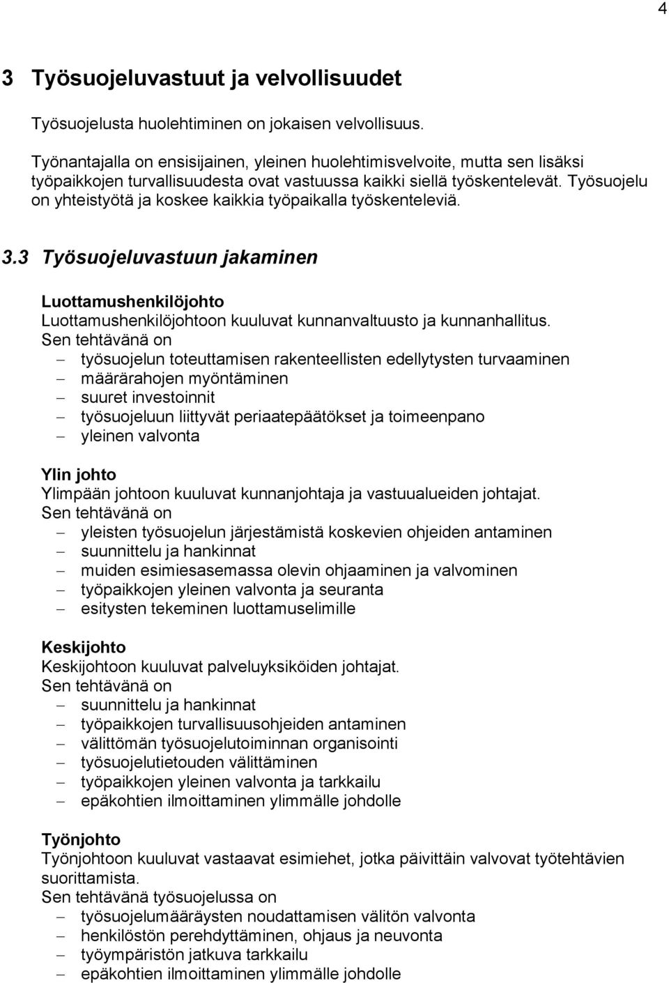 Työsuojelu on yhteistyötä ja koskee kaikkia työpaikalla työskenteleviä. 3.3 Työsuojeluvastuun jakaminen Luottamushenkilöjohto Luottamushenkilöjohtoon kuuluvat kunnanvaltuusto ja kunnanhallitus.