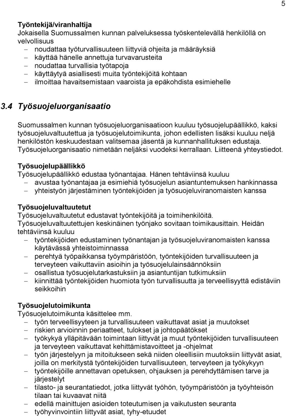 4 Työsuojeluorganisaatio Suomussalmen kunnan työsuojeluorganisaatioon kuuluu työsuojelupäällikkö, kaksi työsuojeluvaltuutettua ja työsuojelutoimikunta, johon edellisten lisäksi kuuluu neljä