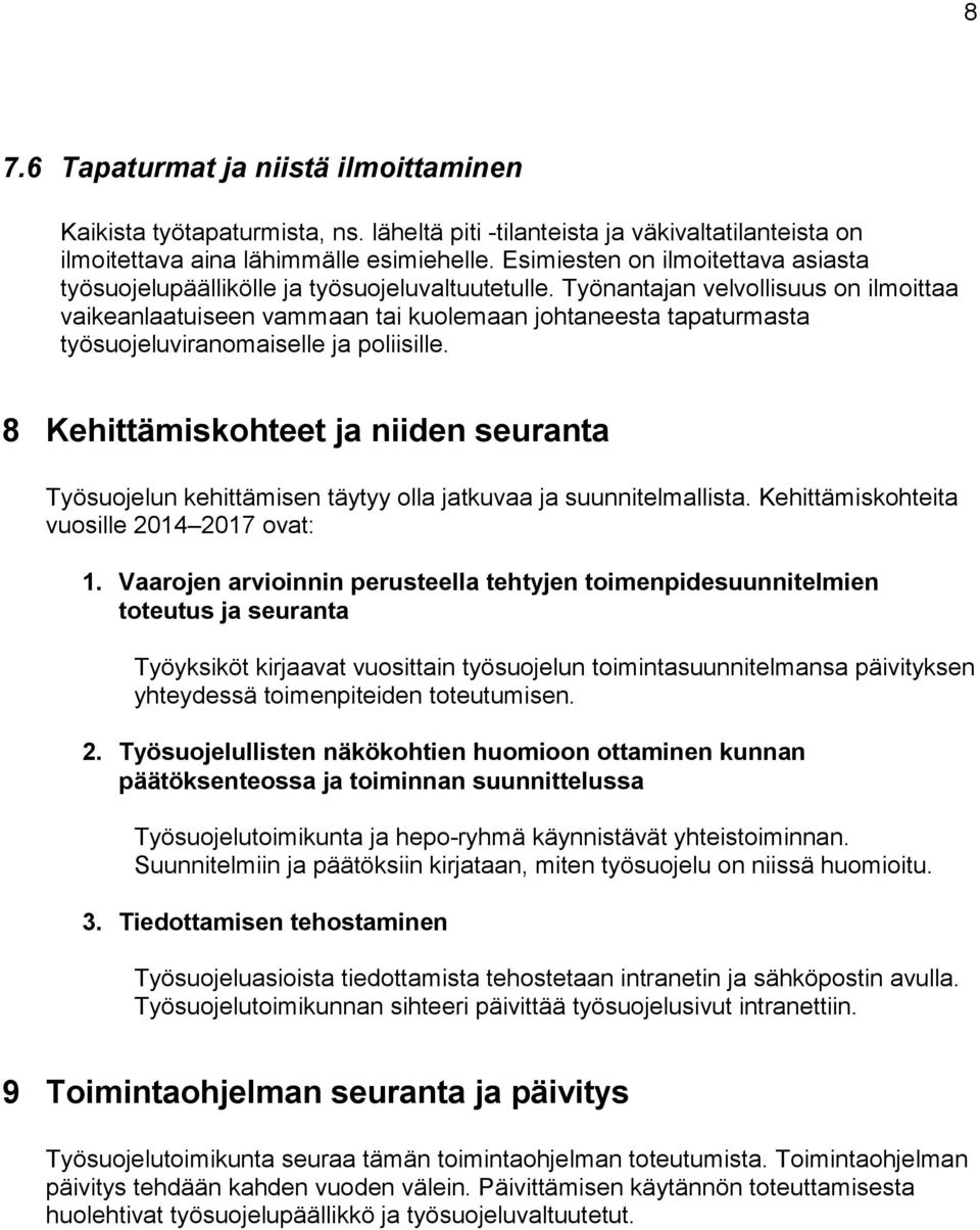 Työnantajan velvollisuus on ilmoittaa vaikeanlaatuiseen vammaan tai kuolemaan johtaneesta tapaturmasta työsuojeluviranomaiselle ja poliisille.