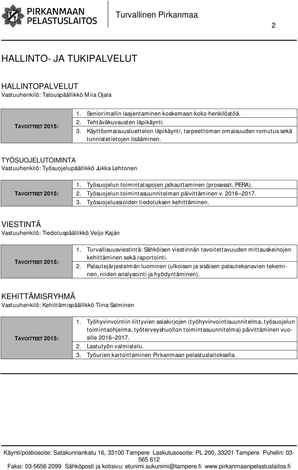 Työsuojelun toimintatapojen jalkauttaminen (prosessit, PERA). 2. Työsuojelun toimintasuunnitelman päivittäminen v. 2016 2017. 3. Työsuojeluasioiden tiedotuksen kehittäminen.