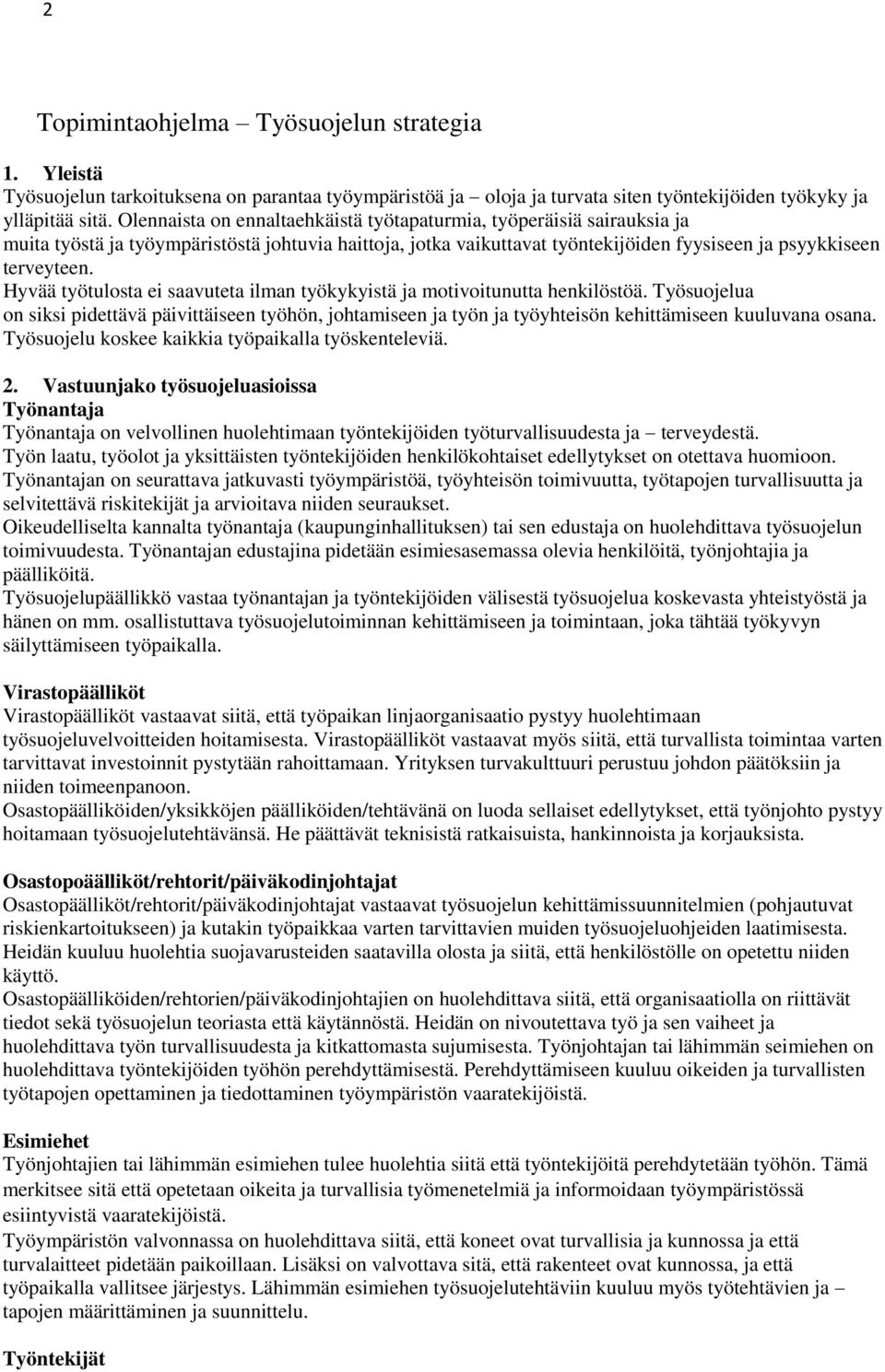 Hyvää työtulosta ei saavuteta ilman työkykyistä ja motivoitunutta henkilöstöä. Työsuojelua on siksi pidettävä päivittäiseen työhön, johtamiseen ja työn ja työyhteisön kehittämiseen kuuluvana osana.