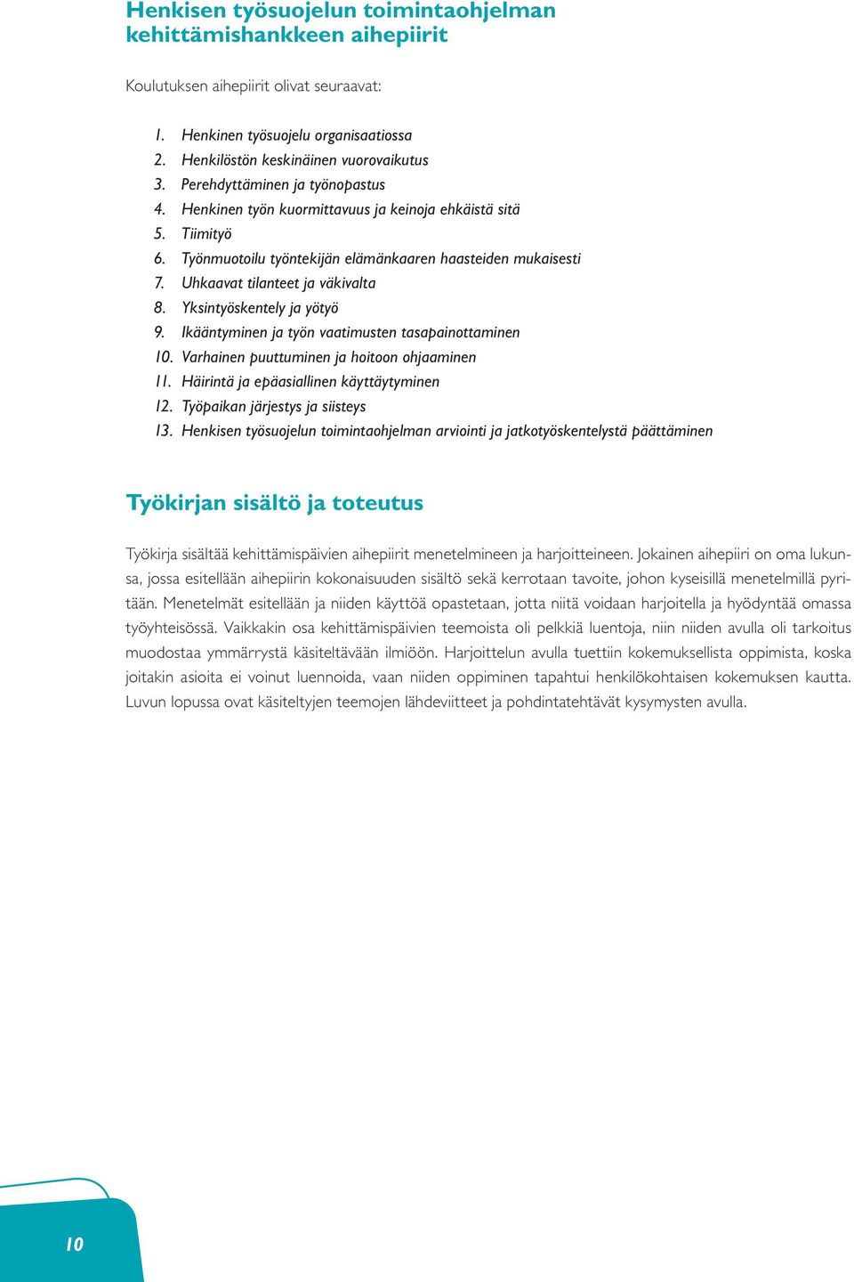 Yksintyöskentely ja yötyö 9. Ikääntyminen ja työn vaatimusten tasapainottaminen 10. Varhainen puuttuminen ja hoitoon ohjaaminen 11. Häirintä ja epäasiallinen käyttäytyminen 12.