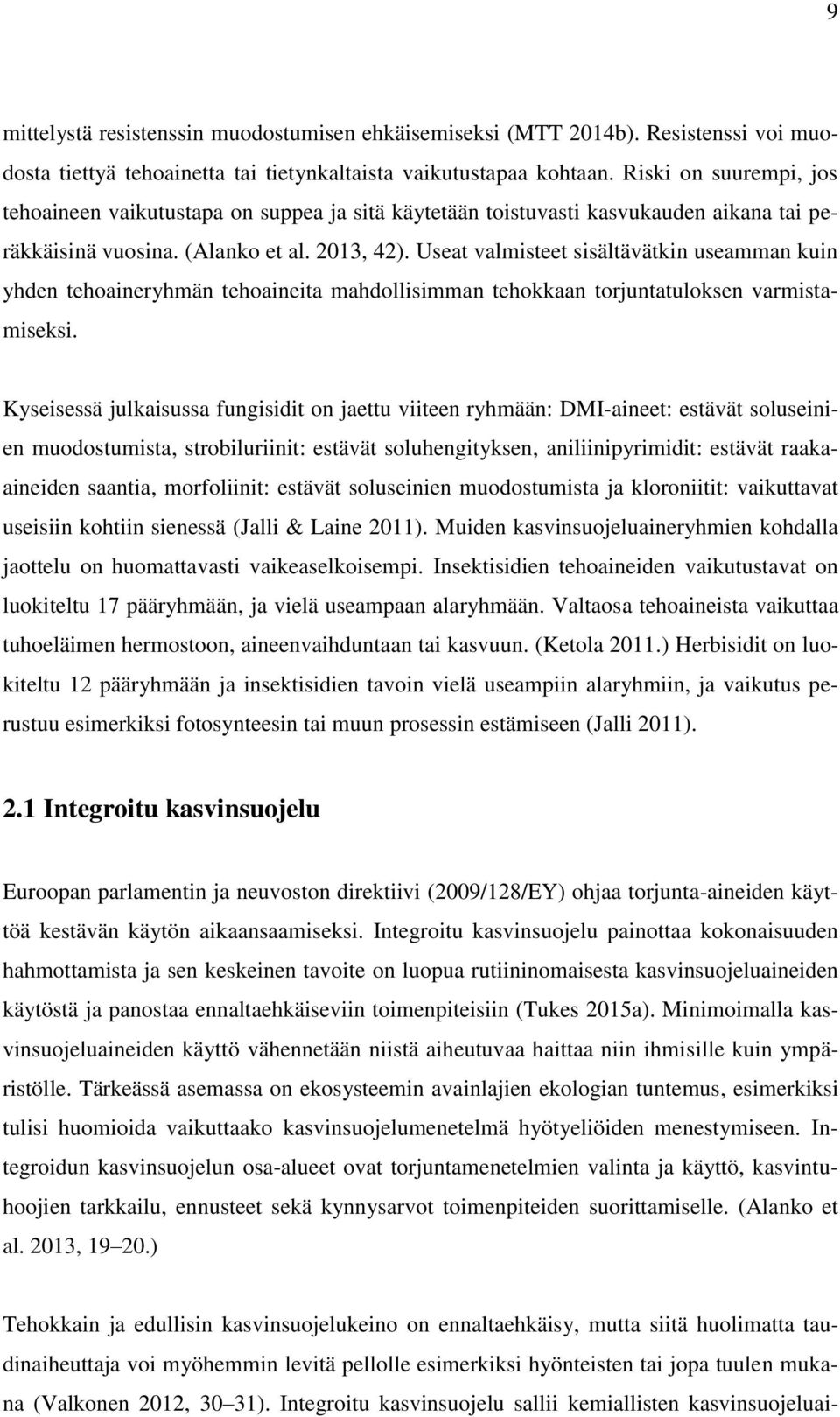 Useat valmisteet sisältävätkin useamman kuin yhden tehoaineryhmän tehoaineita mahdollisimman tehokkaan torjuntatuloksen varmistamiseksi.