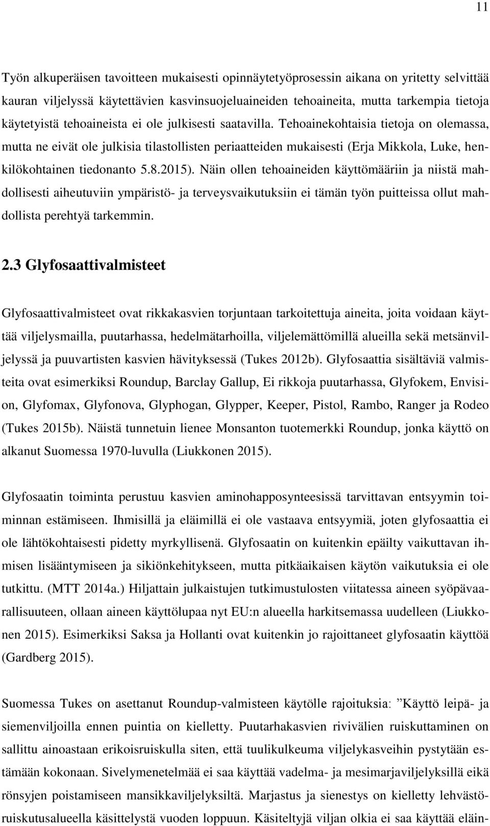 Tehoainekohtaisia tietoja on olemassa, mutta ne eivät ole julkisia tilastollisten periaatteiden mukaisesti (Erja Mikkola, Luke, henkilökohtainen tiedonanto 5.8.2015).