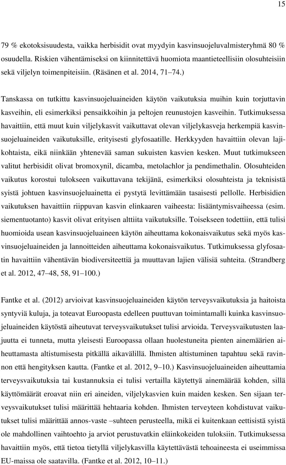 ) Tanskassa on tutkittu kasvinsuojeluaineiden käytön vaikutuksia muihin kuin torjuttavin kasveihin, eli esimerkiksi pensaikkoihin ja peltojen reunustojen kasveihin.