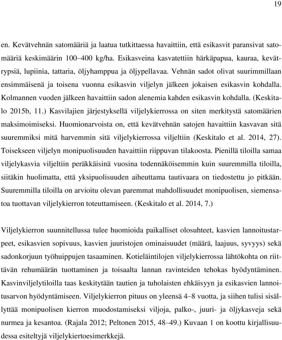 Vehnän sadot olivat suurimmillaan ensimmäisenä ja toisena vuonna esikasvin viljelyn jälkeen jokaisen esikasvin kohdalla. Kolmannen vuoden jälkeen havaittiin sadon alenemia kahden esikasvin kohdalla.