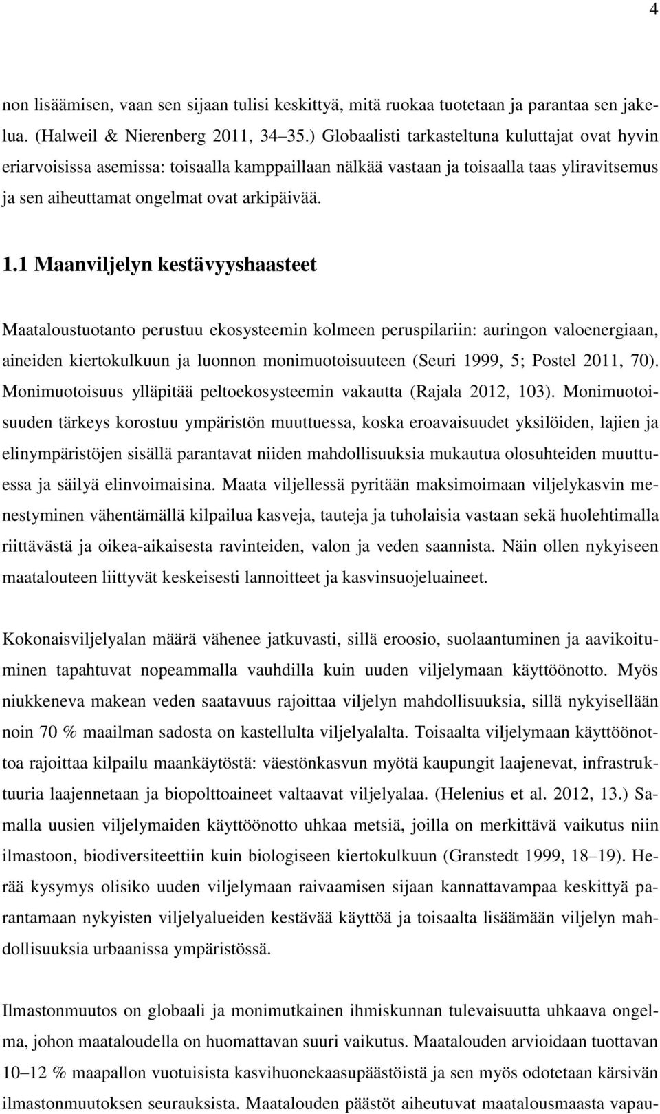 1 Maanviljelyn kestävyyshaasteet Maataloustuotanto perustuu ekosysteemin kolmeen peruspilariin: auringon valoenergiaan, aineiden kiertokulkuun ja luonnon monimuotoisuuteen (Seuri 1999, 5; Postel