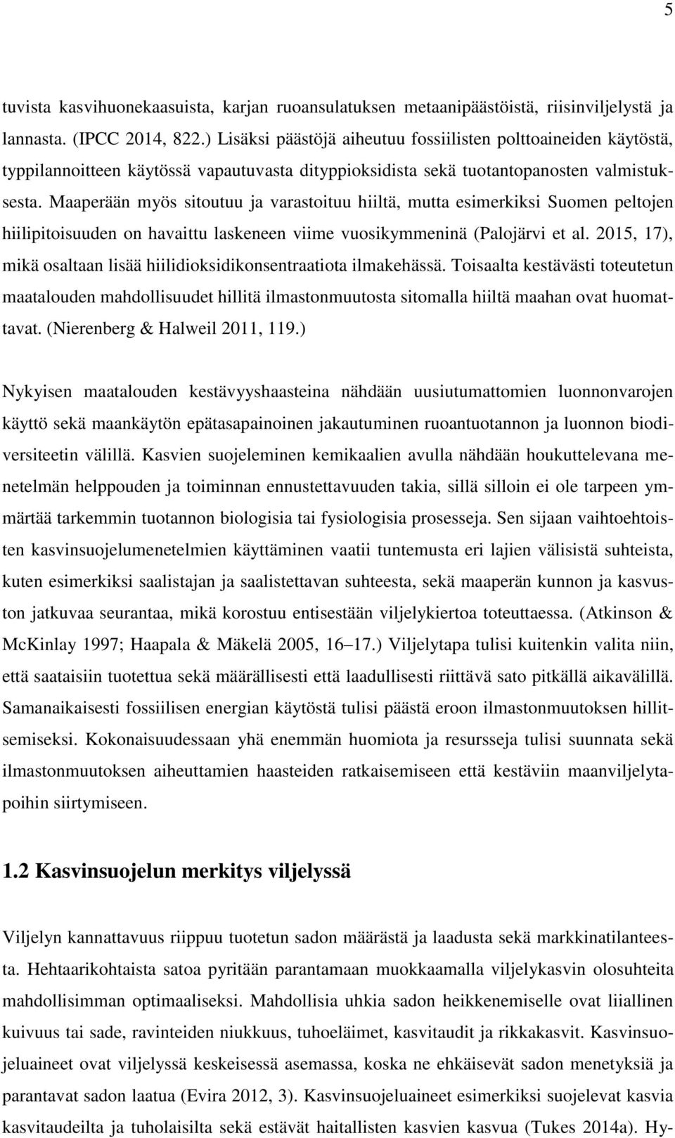 Maaperään myös sitoutuu ja varastoituu hiiltä, mutta esimerkiksi Suomen peltojen hiilipitoisuuden on havaittu laskeneen viime vuosikymmeninä (Palojärvi et al.