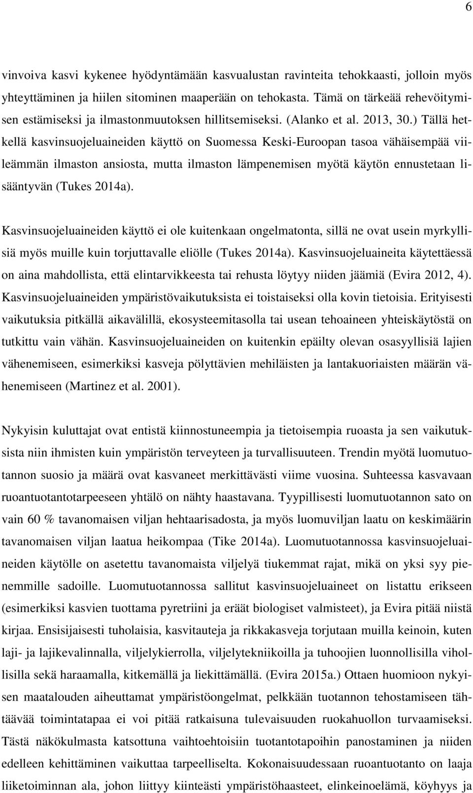 ) Tällä hetkellä kasvinsuojeluaineiden käyttö on Suomessa Keski-Euroopan tasoa vähäisempää viileämmän ilmaston ansiosta, mutta ilmaston lämpenemisen myötä käytön ennustetaan lisääntyvän (Tukes 2014a).