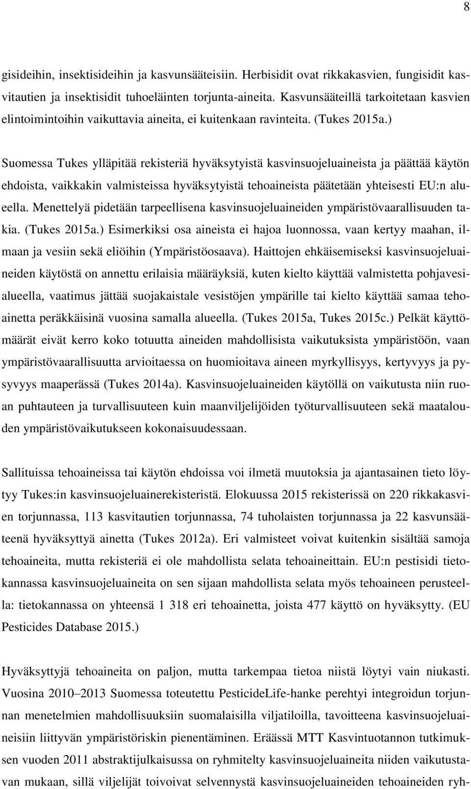 ) Suomessa Tukes ylläpitää rekisteriä hyväksytyistä kasvinsuojeluaineista ja päättää käytön ehdoista, vaikkakin valmisteissa hyväksytyistä tehoaineista päätetään yhteisesti EU:n alueella.