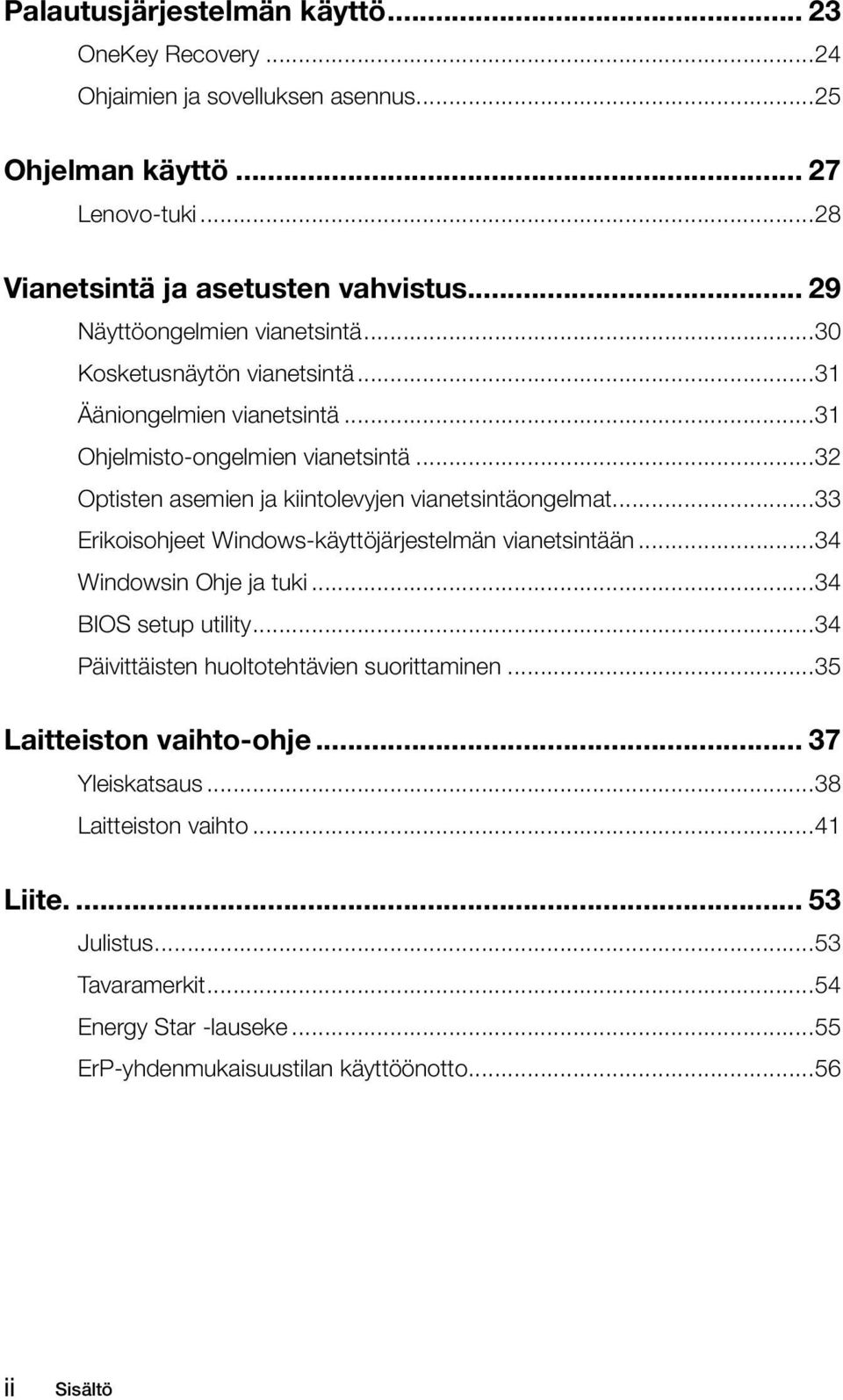 ..32 Optisten asemien ja kiintolevyjen vianetsintäongelmat...33 Erikoisohjeet Windows-käyttöjärjestelmän vianetsintään...34 Windowsin Ohje ja tuki...34 BIOS setup utility.