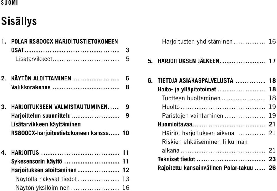 .. 13 Näytön yksilöiminen... 16 Harjoitusten yhdistäminen... 16 5. HARJOITUKSEN JÄLKEEN... 17 6. TIETOJA ASIAKASPALVELUSTA... 18 Hoito- ja ylläpitotoimet... 18 Tuotteen huoltaminen.